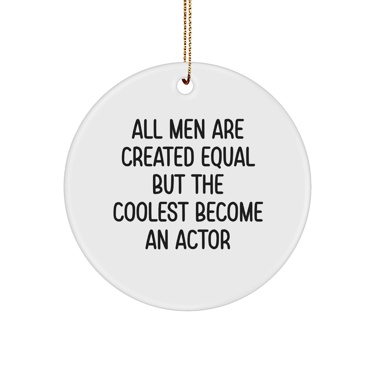 Funny Actor Gifts for Him from Friends and Family - 'All Men Are Created Equal But The Coolest Become An Actor' Circle Ornament for Christmas Decor - Image 1