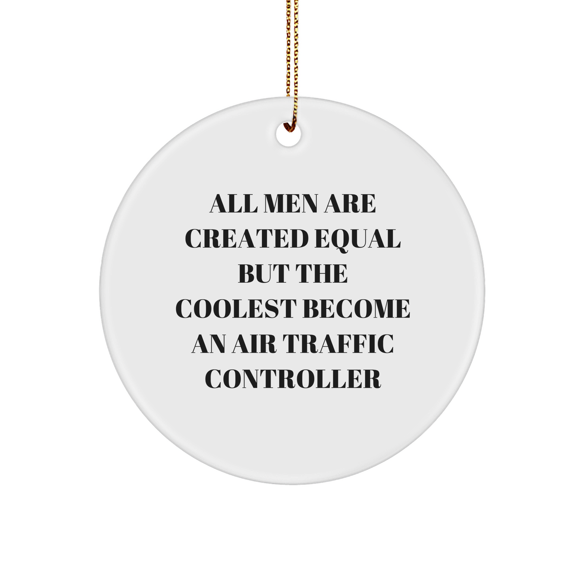 Funny Air Traffic Controller Gifts from Friends for Christmas - &#39;All Men Are Created Equal...&#39; Circle Ornament - Image 1