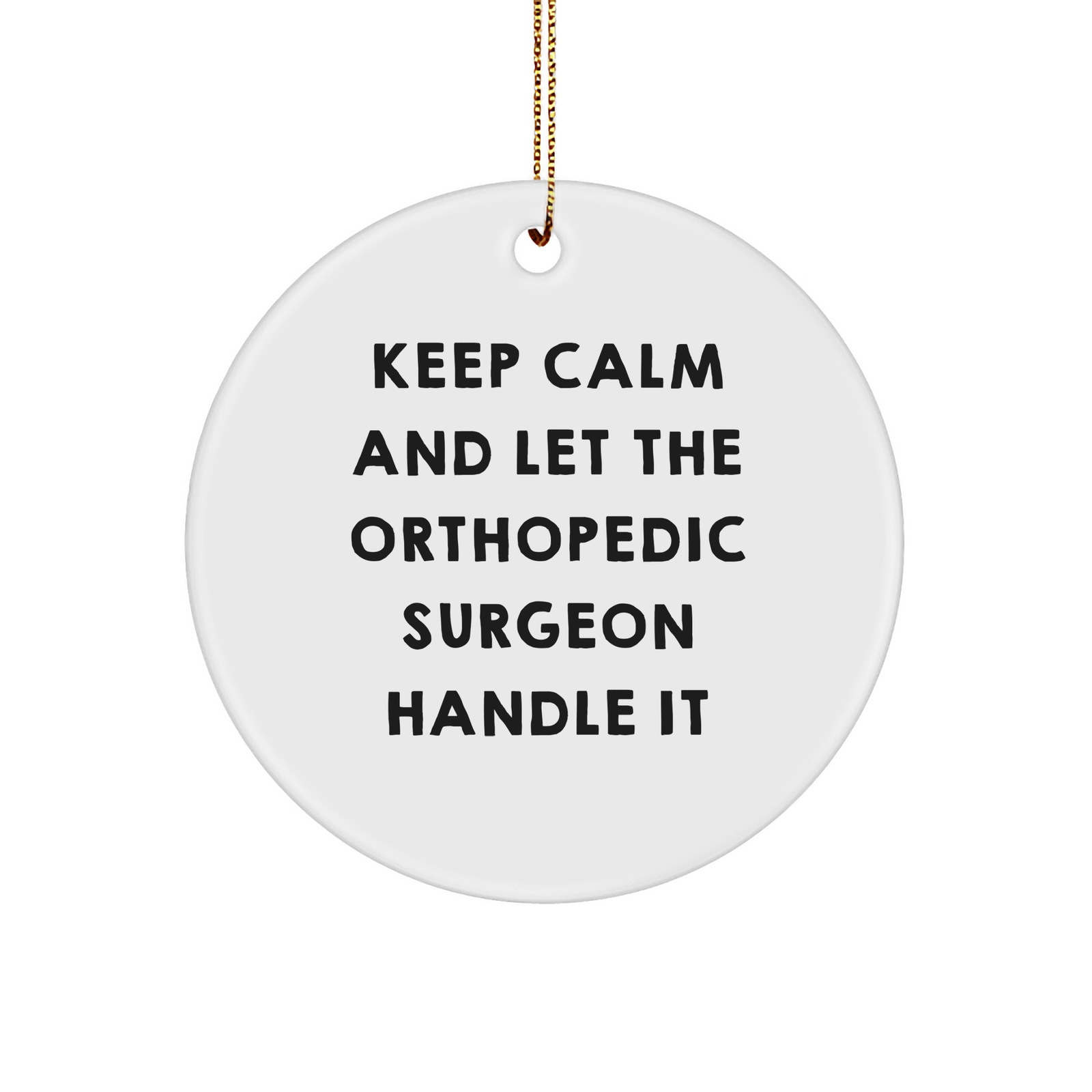 Keep Calm and Let Orthopedic Surgeon Handle Orthopedic Gifts for Men - Circle Ornament, Funny, Inspirational, Christmas - Image 1