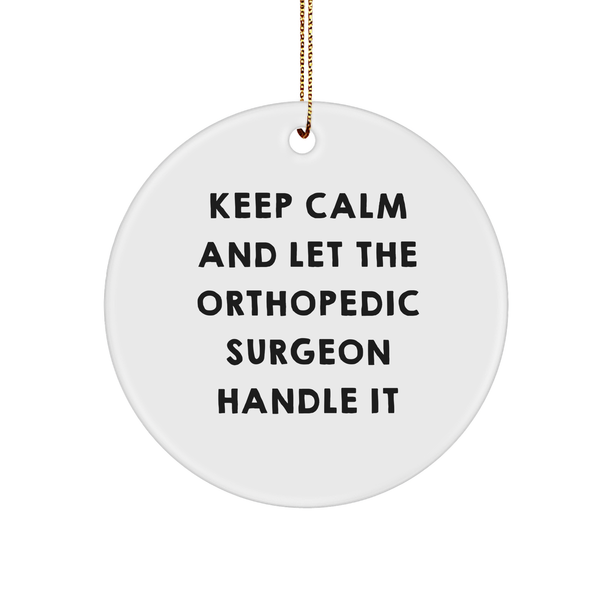 Keep Calm and Let Orthopedic Surgeon Handle Orthopedic Gifts for Men - Circle Ornament, Funny, Inspirational, Christmas - Image 1