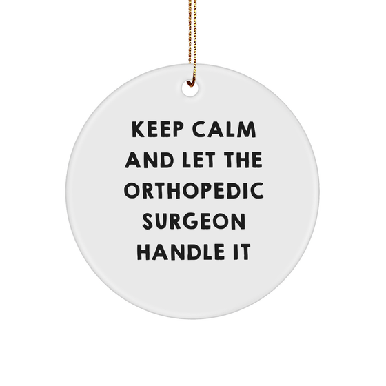 Keep Calm and Let Orthopedic Surgeon Handle Orthopedic Gifts for Men - Circle Ornament, Funny, Inspirational, Christmas - Image 1