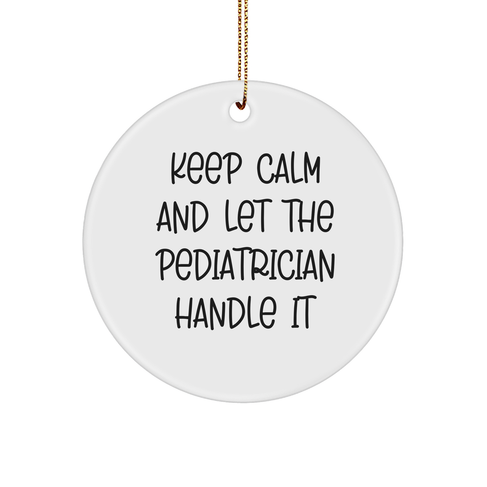 Funny Keep Calm And Let The Pediatrician Handle It Circle Ornament Gifts for Pediatricians and Medical Professionals from Mom and Dad to the Best Pediatrician at Christmas - Image 1