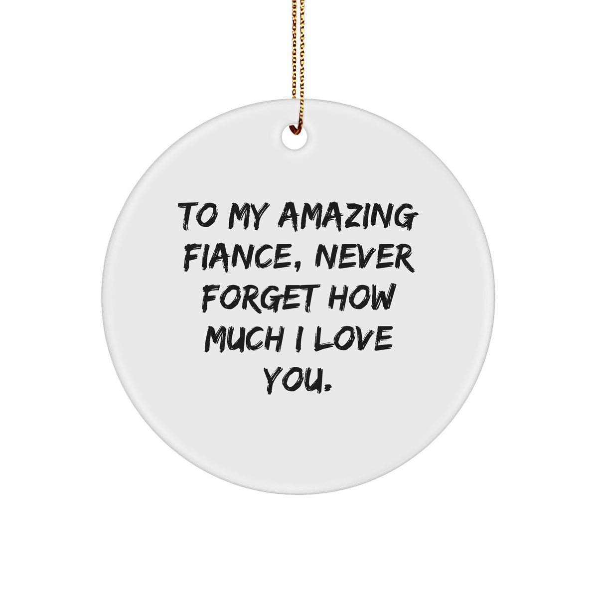 To My Amazing Fiance, Never Forget How Much I Love You, Christmas Circle Ornament Gifts, White Sturdy MDF Fiance Gifts from Family, Fiance Ornaments - Image 1