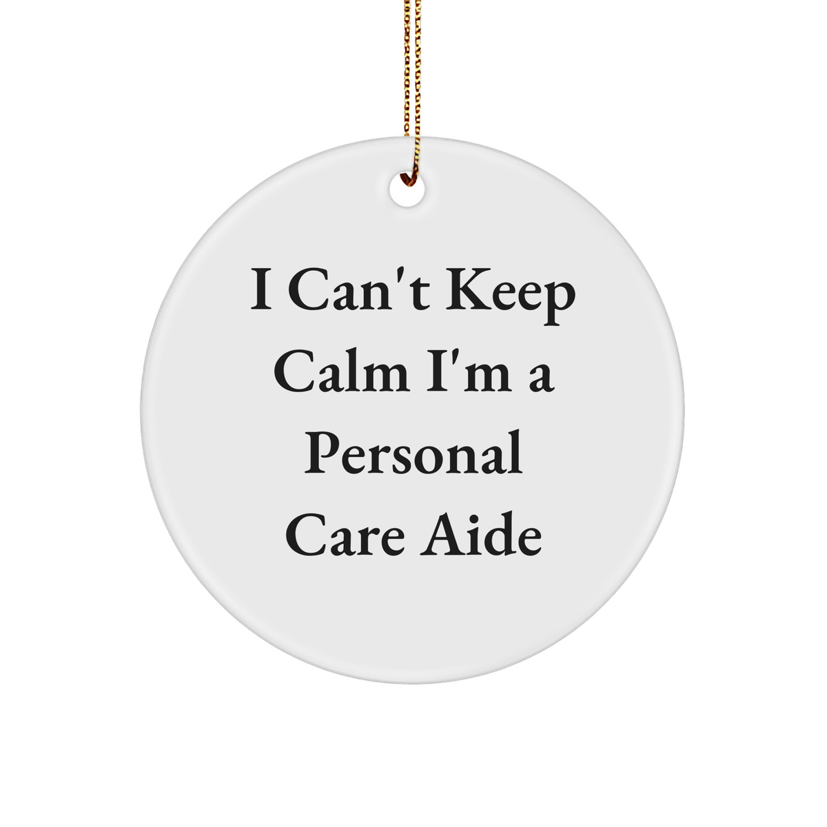 Personal Care Aide Gifts from Men, Unique Funny Quote I Can't Keep Calm I'm A Personal Care Aide Circle Ornament for Christmas - Image 1