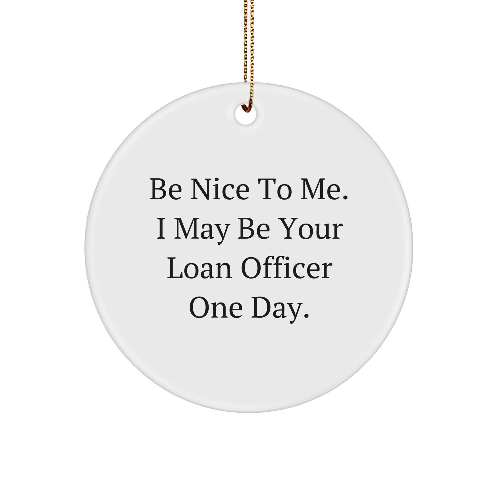 Funny Loan Officer Gifts for Christmas - Be Nice to Me, I May Be Your Loan Officer One Day! - Image 1