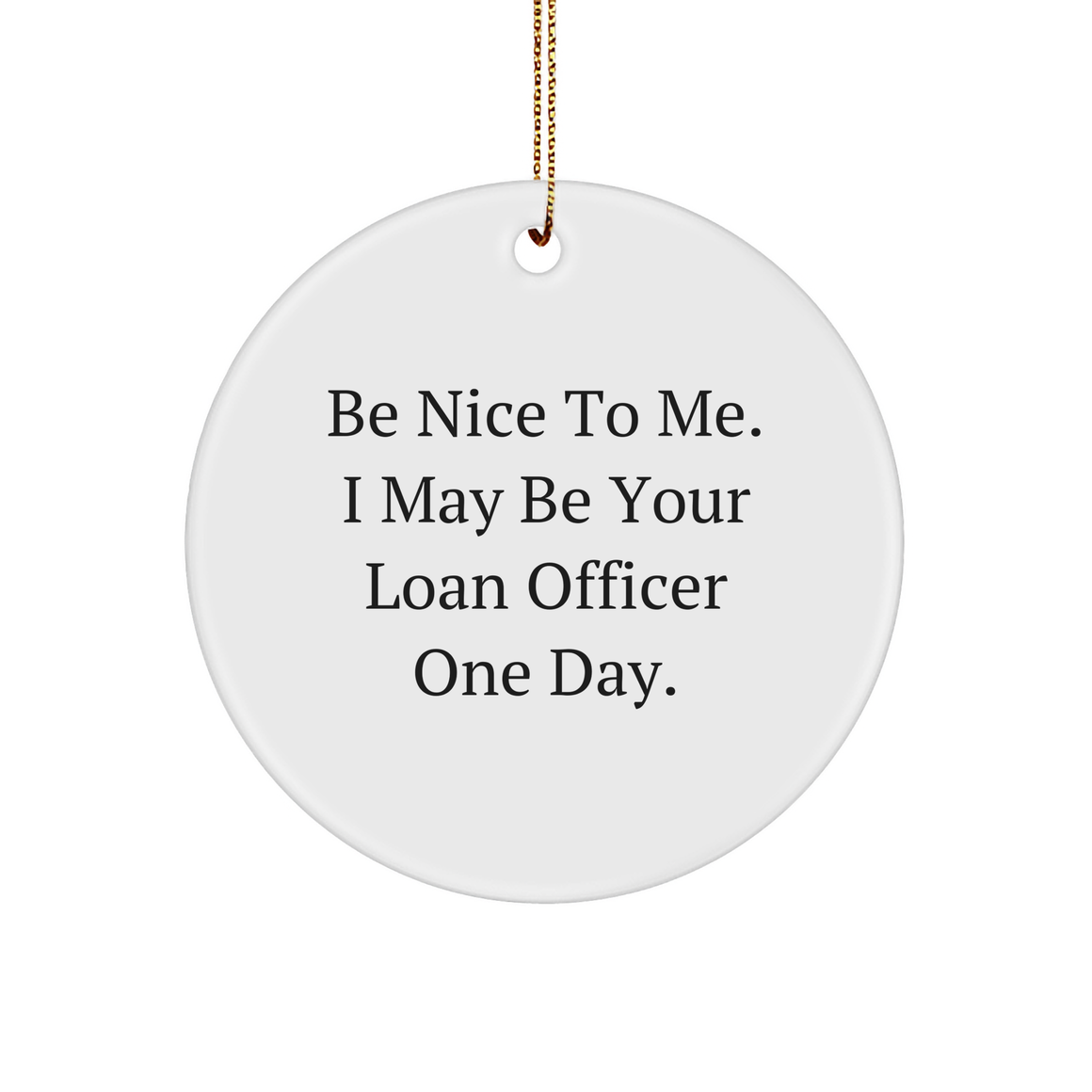 Funny Loan Officer Gifts for Christmas - Be Nice to Me, I May Be Your Loan Officer One Day! - Image 1