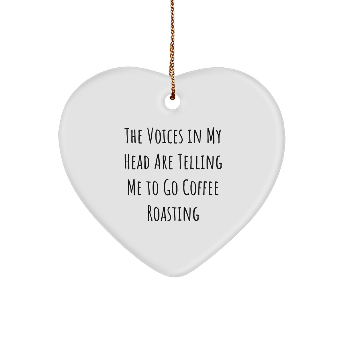 Funny Coffee Roasting Gifts from Family - Heart Ornament for Christmas with Quote &#39;The Voices In My Head Are Telling Me To Go Coffee Roasting&#39; - Image 1