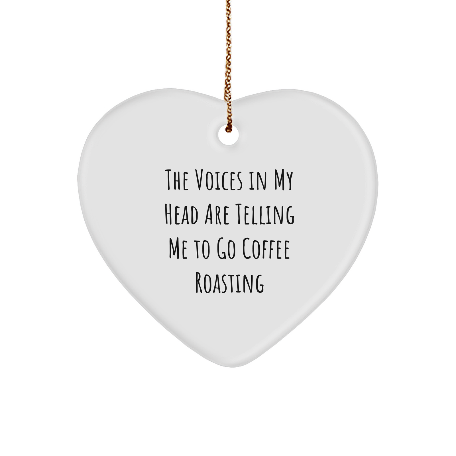 Funny Coffee Roasting Gifts from Family - Heart Ornament for Christmas with Quote 'The Voices In My Head Are Telling Me To Go Coffee Roasting' - Image 1