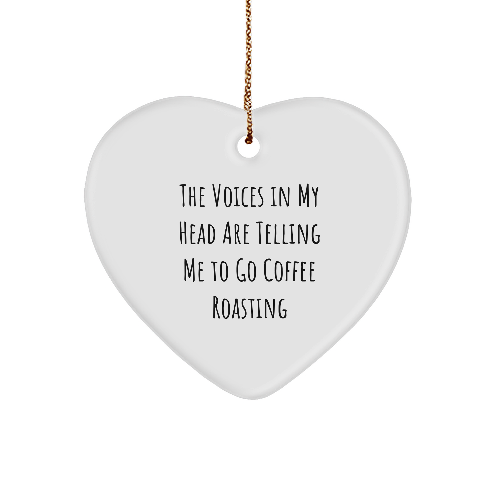 Funny Coffee Roasting Gifts from Family - Heart Ornament for Christmas with Quote 'The Voices In My Head Are Telling Me To Go Coffee Roasting' - Image 1