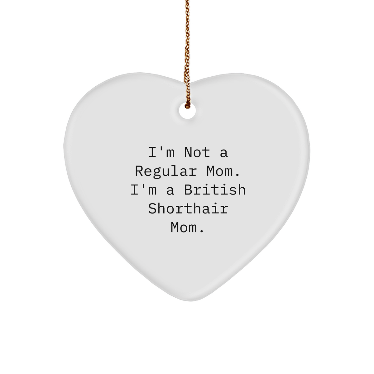 British Shorthair Cat Mom&#39;s Funny Christmas Unique Gift, Heart Ornament from Friends to Family, &#39;I&#39;m Not A Regular Mom. I&#39;m A British Shorthair Mom.&#39; - Image 1
