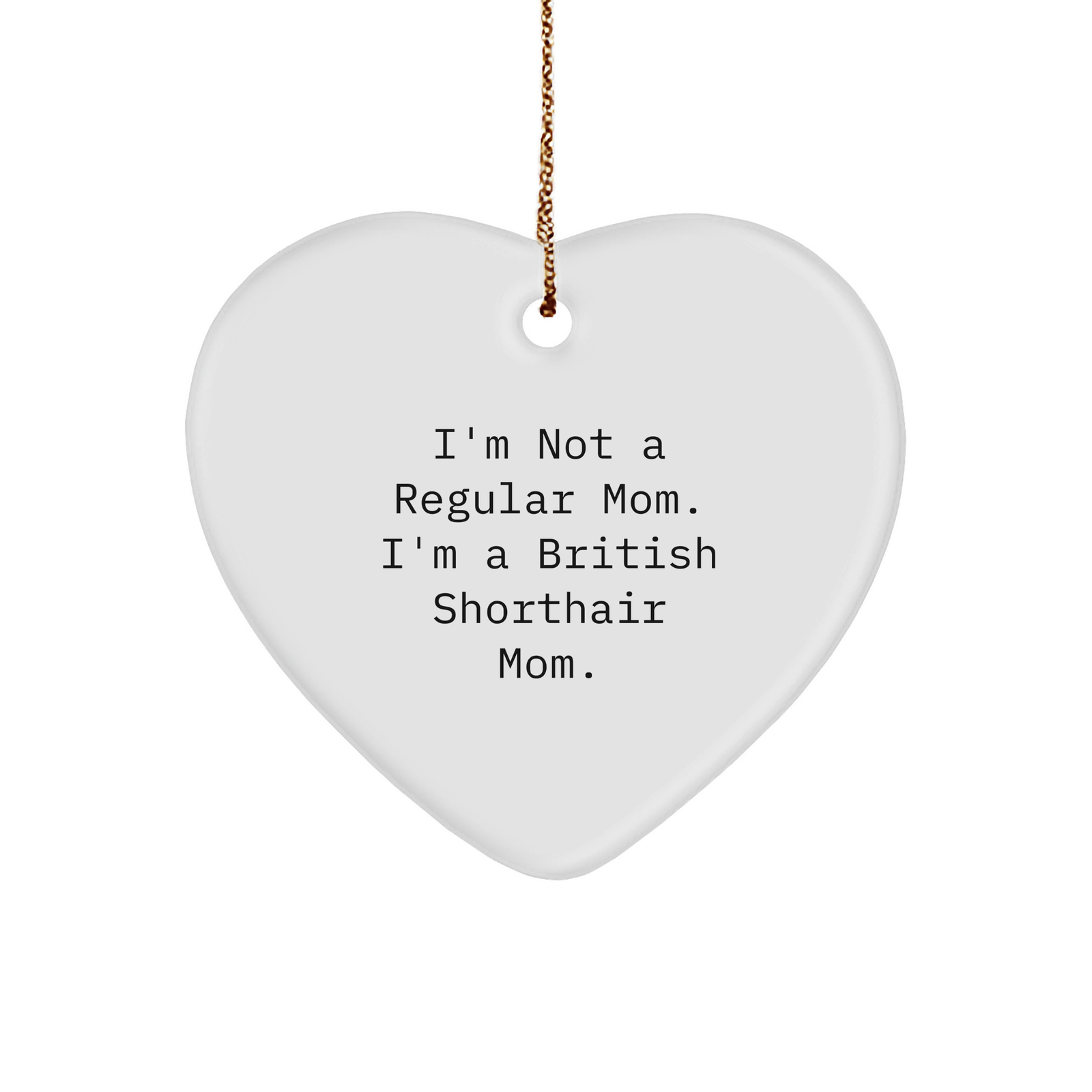 British Shorthair Cat Mom's Funny Christmas Unique Gift, Heart Ornament from Friends to Family, 'I'm Not A Regular Mom. I'm A British Shorthair Mom.' - Image 1