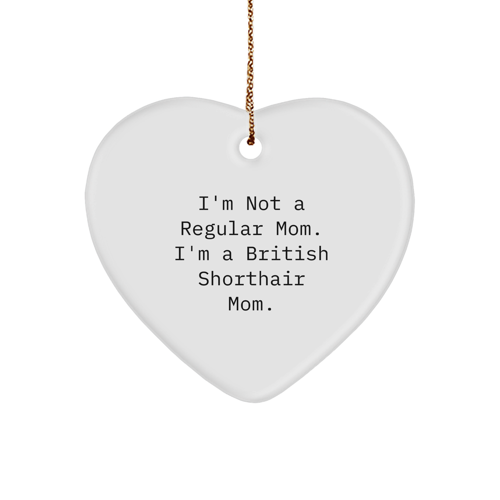 British Shorthair Cat Mom's Funny Christmas Unique Gift, Heart Ornament from Friends to Family, 'I'm Not A Regular Mom. I'm A British Shorthair Mom.' - Image 1