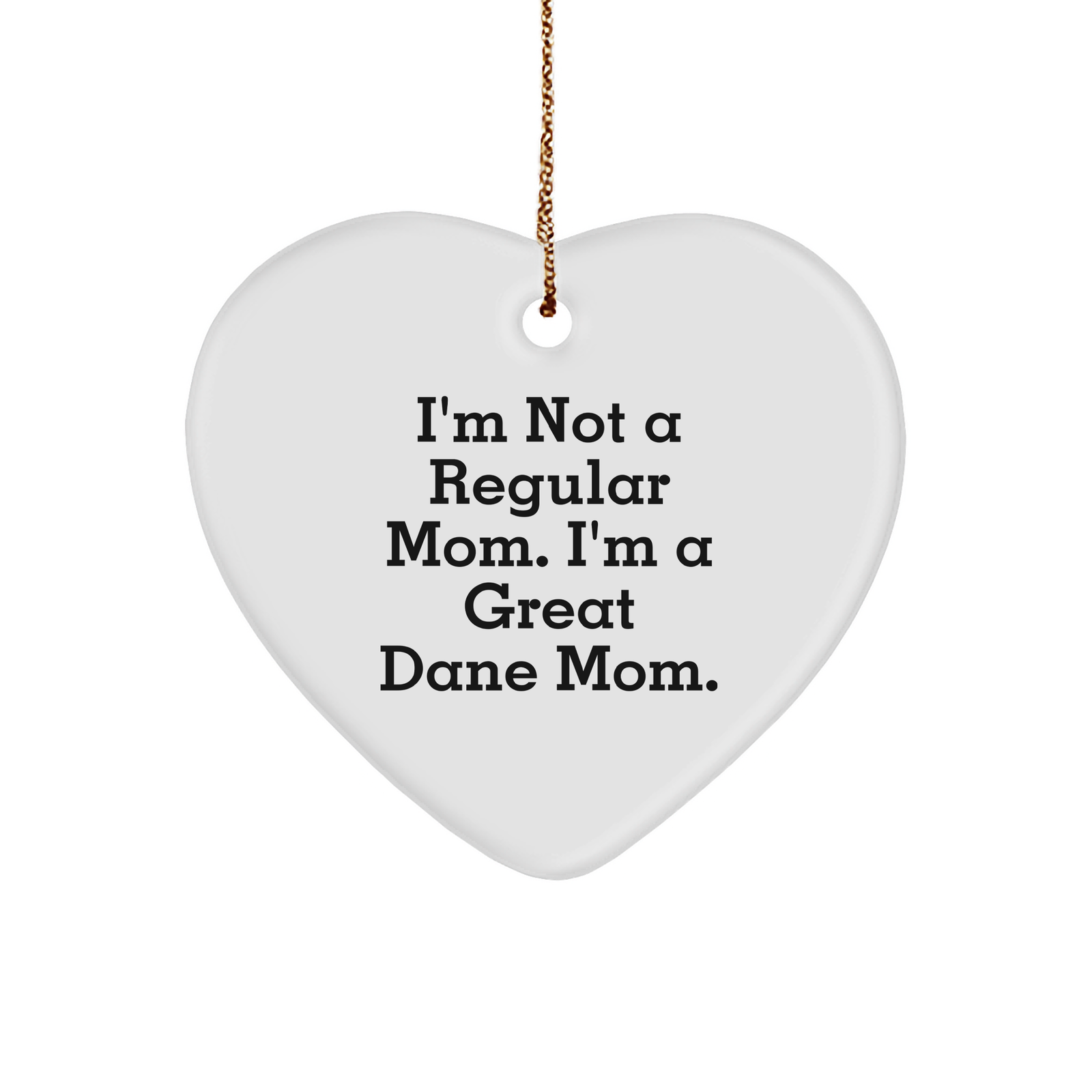 Funny Great Dane Mom Heart Ornament, Gifts from Friends and Family for Christmas, 'I'm Not A Regular Mom. I'm A Great Dane Mom.' - Image 1