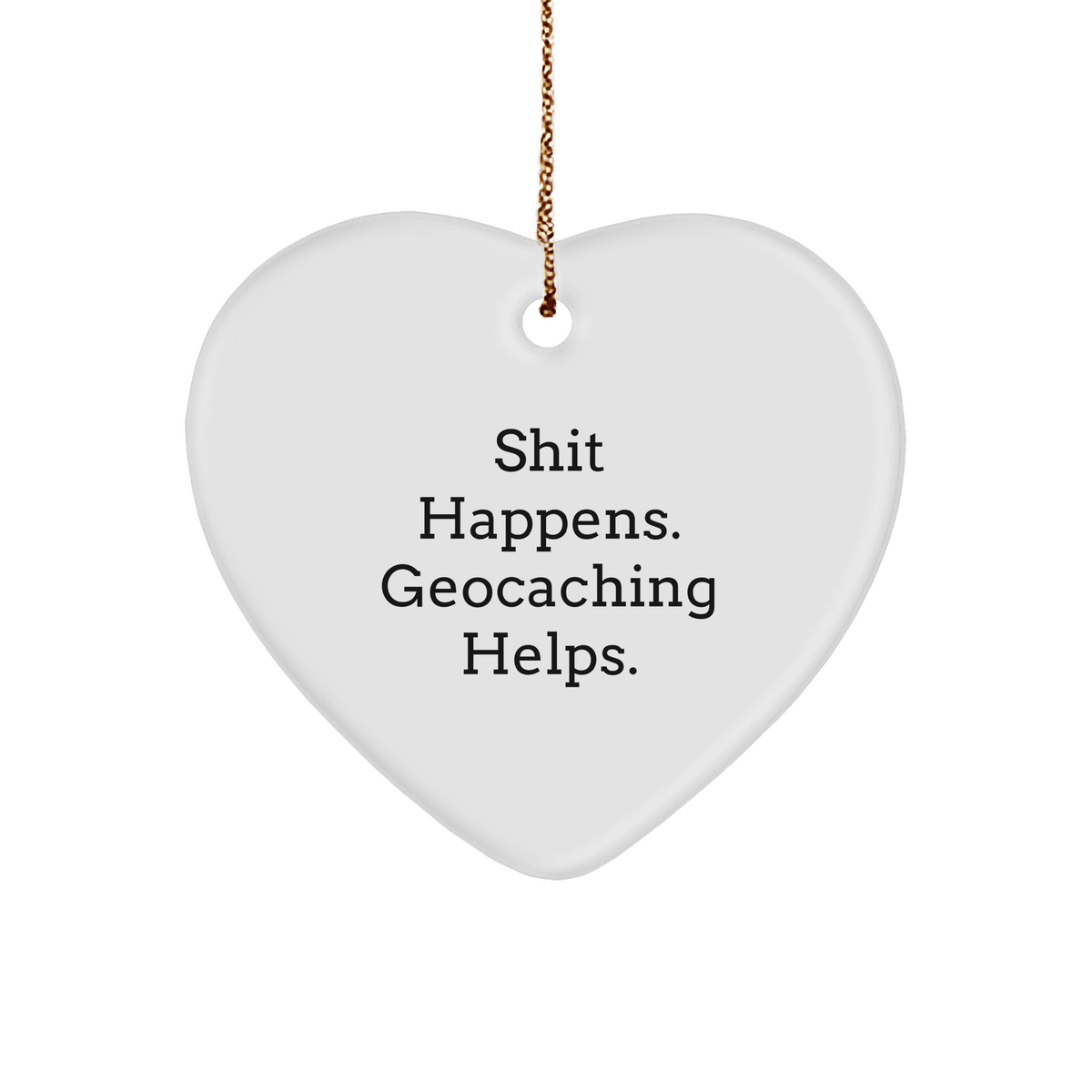 Funny Geocaching Gifts for Women, &#39;Shit Happens. Geocaching Helps.&#39; Heart Ornament from Family, Christmas Unique Presents for Friends - Image 1