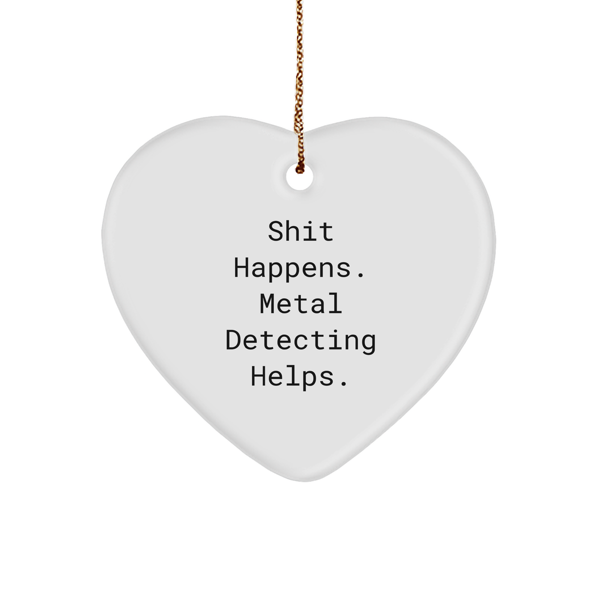Metal Detecting Gifts for Friends, Funny Heart Ornament with &#39;Shit Happens. Metal Detecting Helps.&#39; Quote, Gifts from Family, Gifts for Metal Detecting Enthusiasts, Unique Christmas Unique Gifts - Image 1