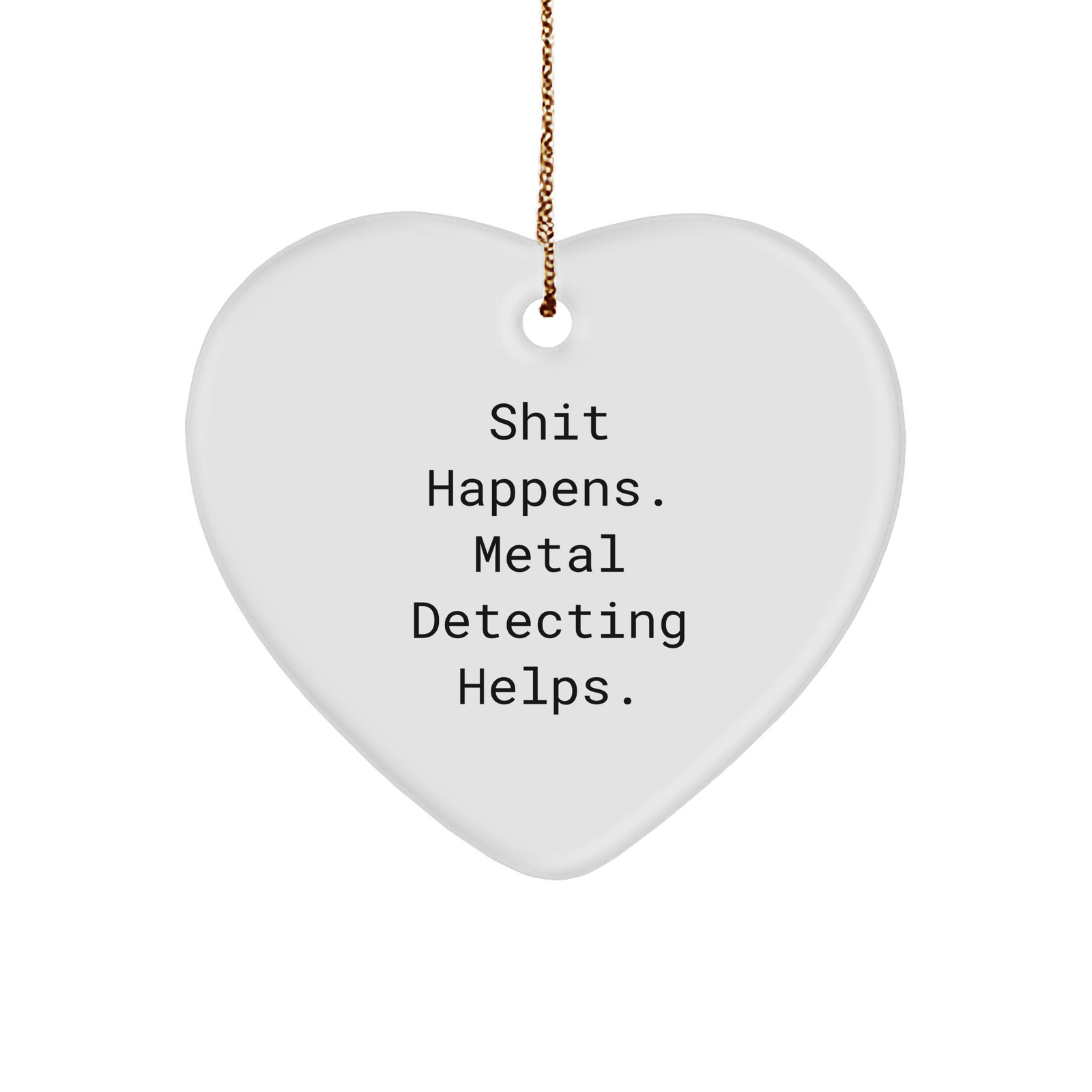 Metal Detecting Gifts for Friends, Funny Heart Ornament with 'Shit Happens. Metal Detecting Helps.' Quote, Gifts from Family, Gifts for Metal Detecting Enthusiasts, Unique Christmas Unique Gifts - Image 1
