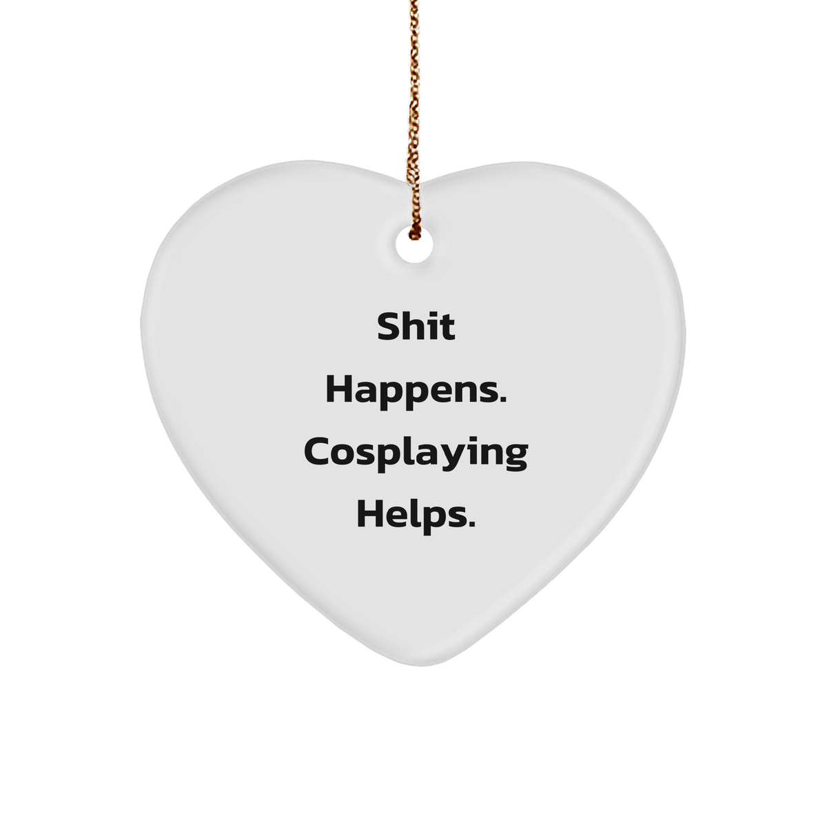 Cosplaying Heart Ornament, Shit Happens. Cosplaying Helps., Gifts for Cosplayers, Men, or Women, Christmas Unique Heart-Shaped Decorations - Image 1