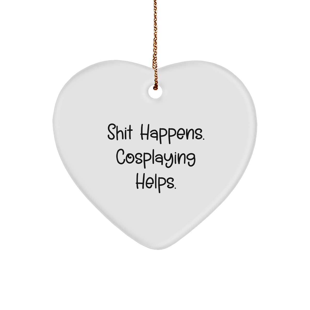 Funny Cosplaying Gifts from Friends for Christmas - Heart Ornament with &#39;Shit Happens. Cosplaying Helps.&#39; Quote - Image 1