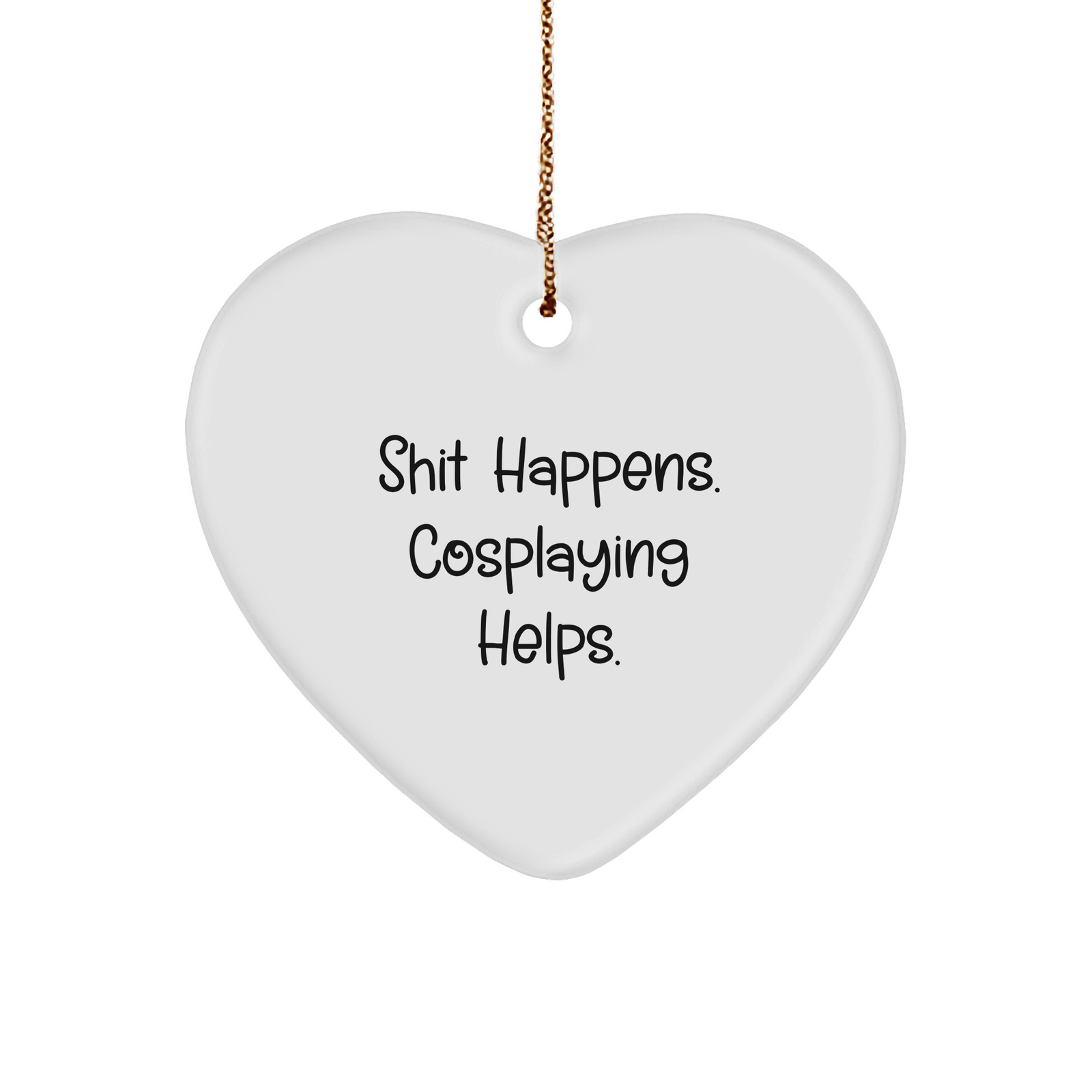 Funny Cosplaying Gifts from Friends for Christmas - Heart Ornament with 'Shit Happens. Cosplaying Helps.' Quote - Image 1