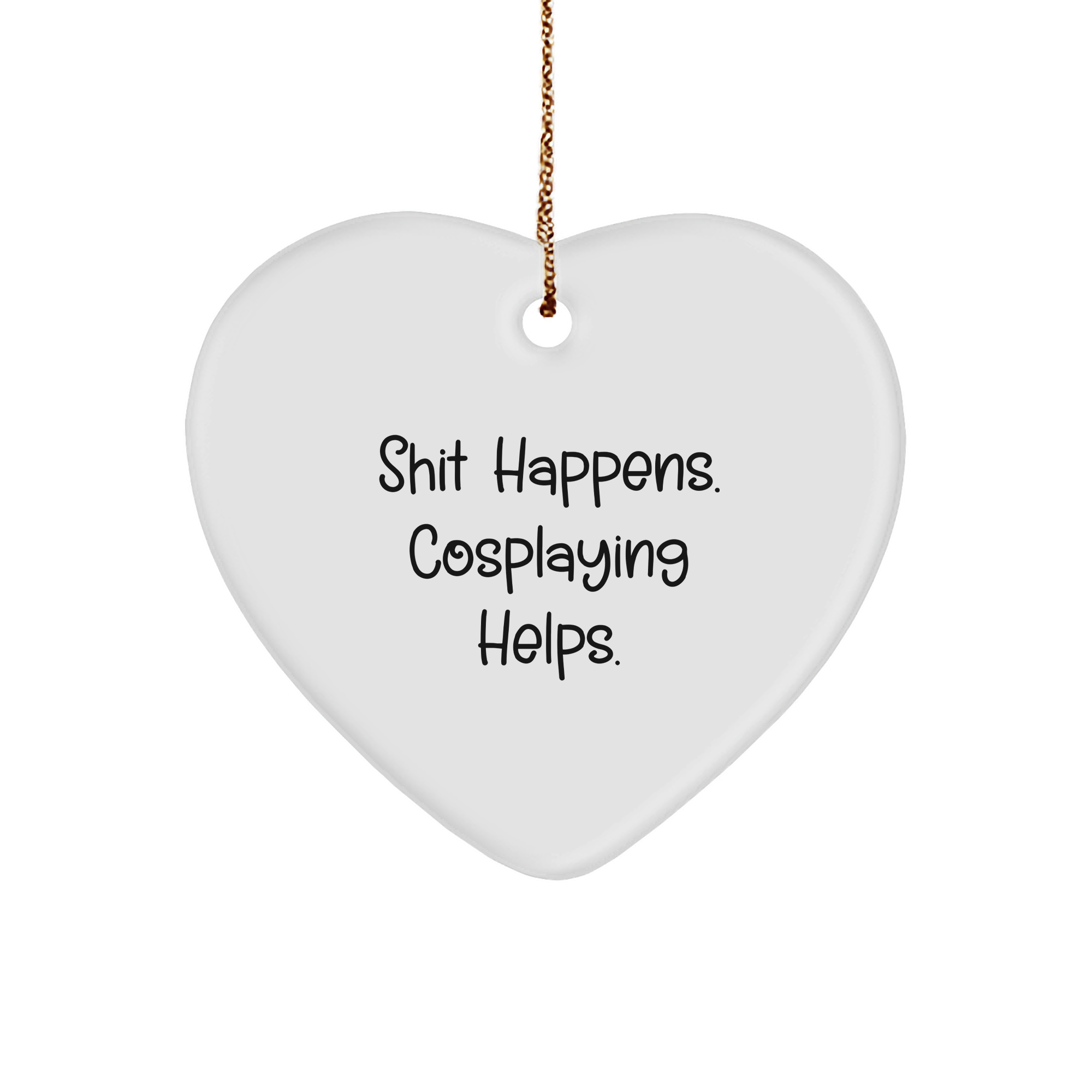 Funny Cosplaying Gifts from Friends for Christmas - Heart Ornament with 'Shit Happens. Cosplaying Helps.' Quote - Image 1