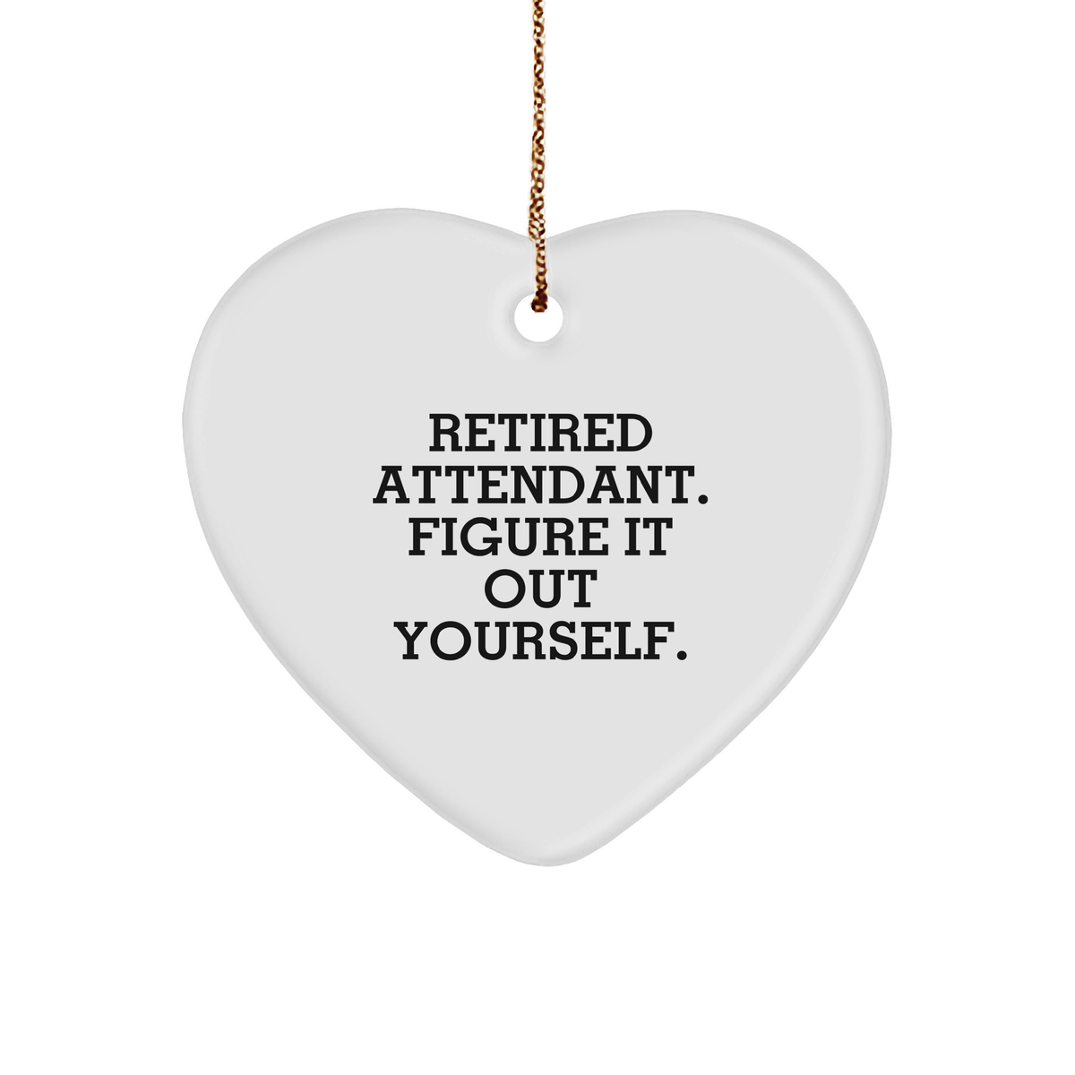 Attendant Gifts from Men - Retired Attendant Figured It Out Yourself Heart Ornament White Christmas Decorations - Image 1