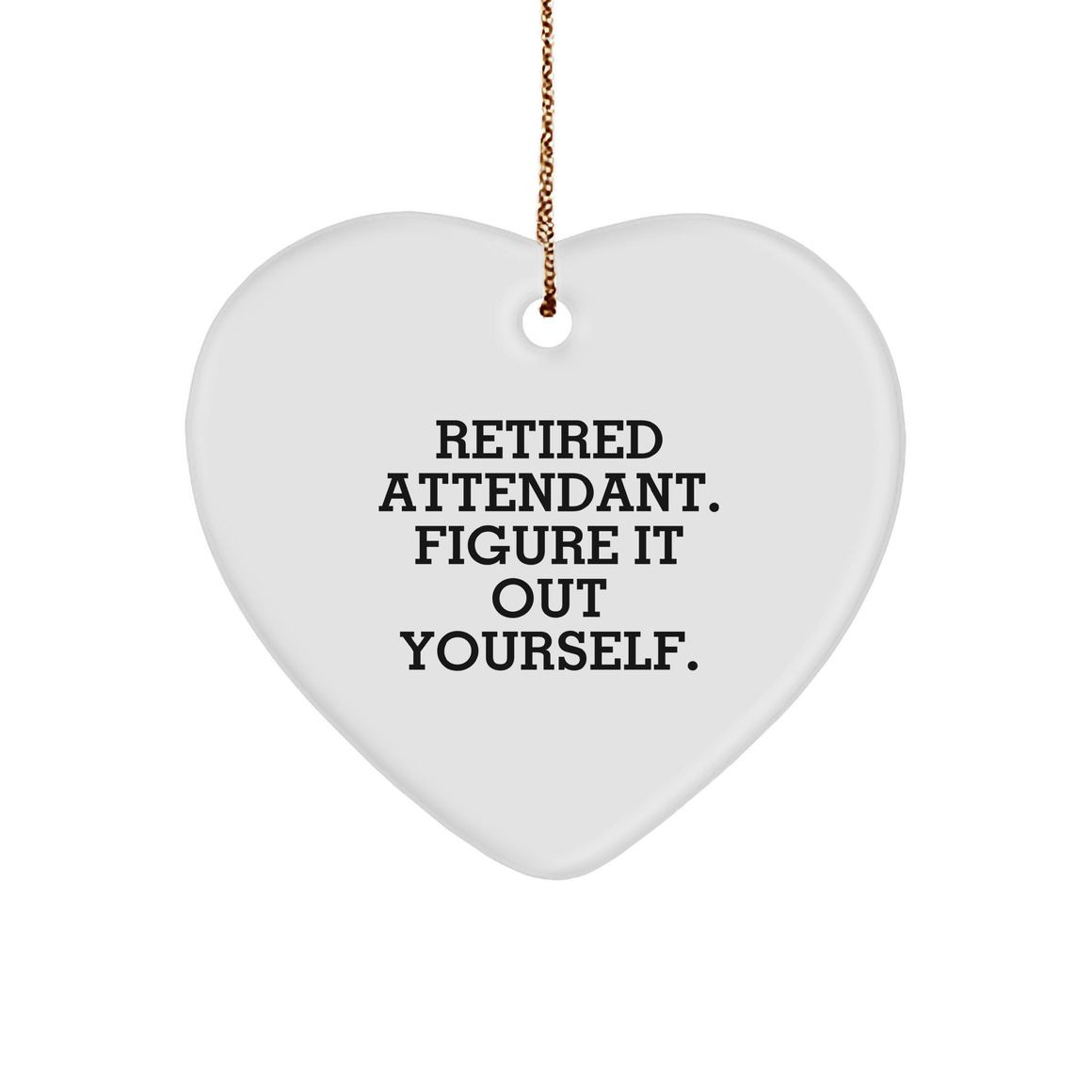 Attendant Gifts from Men - Retired Attendant Figured It Out Yourself Heart Ornament White Christmas Decorations - Image 1