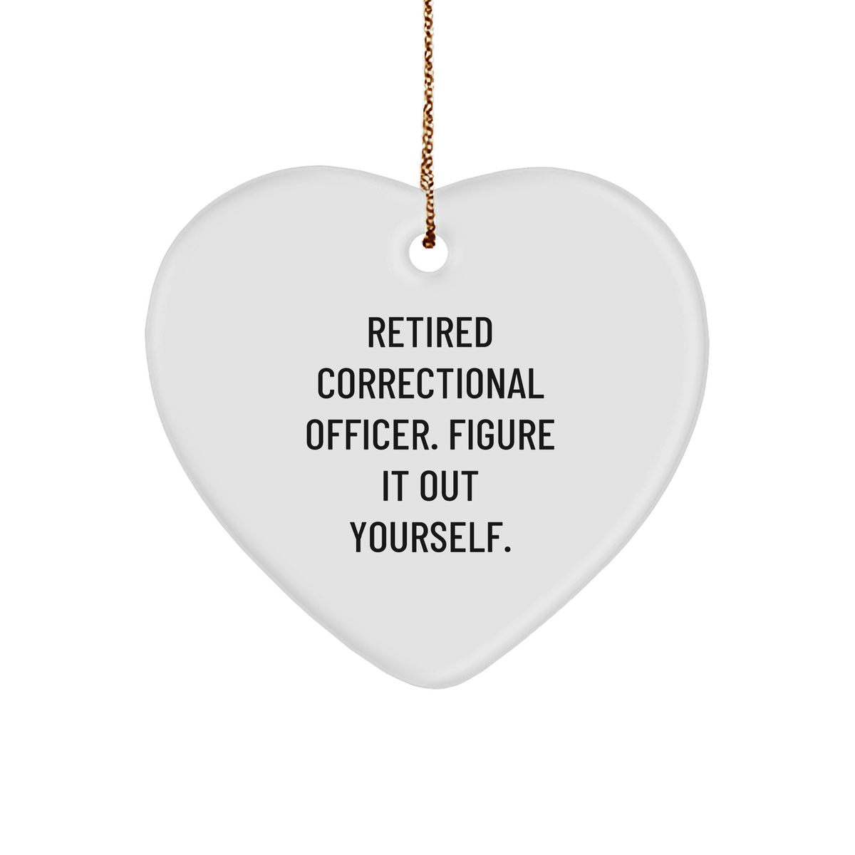 Gifts from Friends and Family for Correctional Officers - 'Retired Correctional Officer. Figure It Out Yourself.' Heart Ornament for Christmas - Image 1