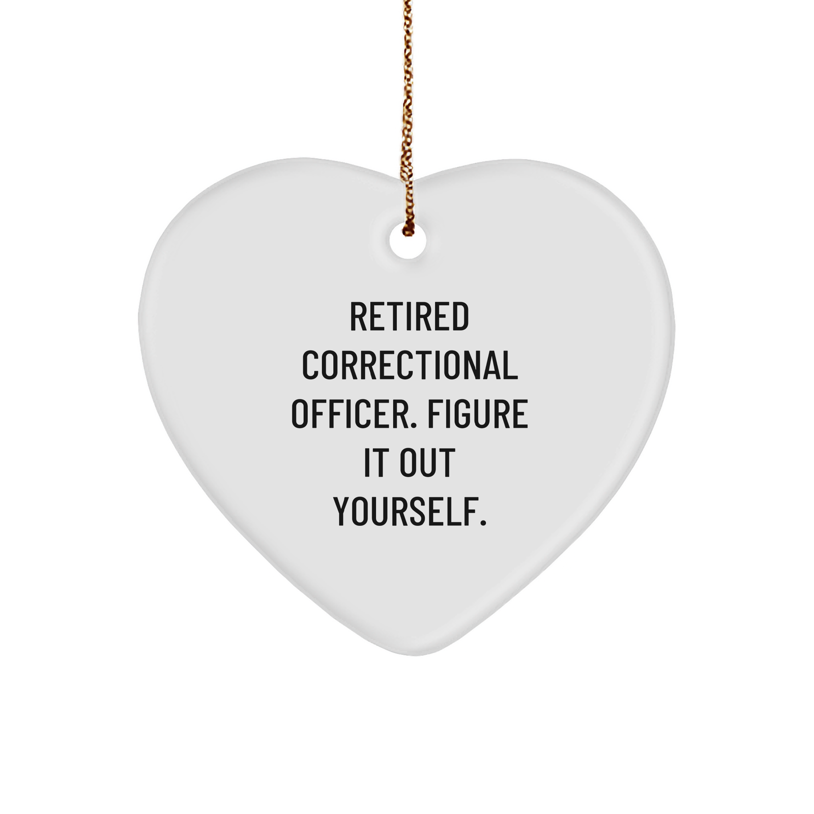Gifts from Friends and Family for Correctional Officers - 'Retired Correctional Officer. Figure It Out Yourself.' Heart Ornament for Christmas - Image 1