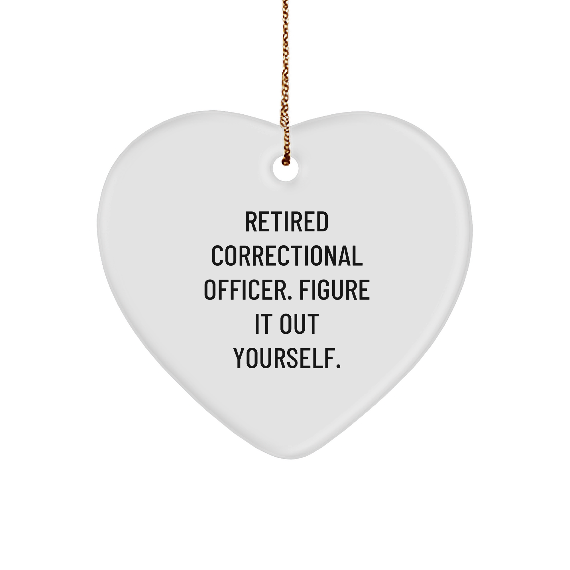 Gifts from Friends and Family for Correctional Officers - 'Retired Correctional Officer. Figure It Out Yourself.' Heart Ornament for Christmas - Image 1