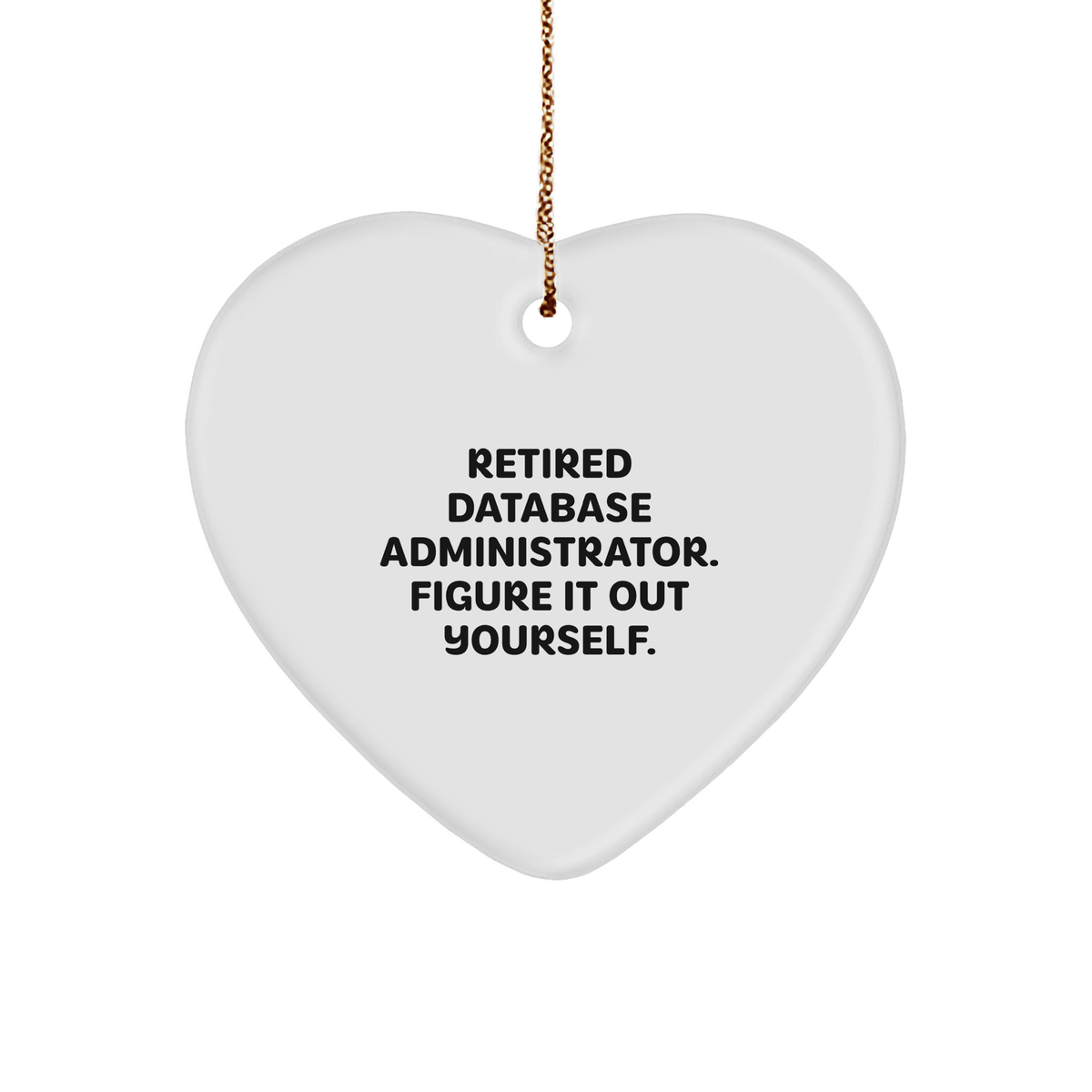 Database Administrator Heart Ornament, &#39;Retired, Figure It Out Yourself&#39;, White, 2.75&#39; Tall, Gift from Friends, for Christmas - Image 1