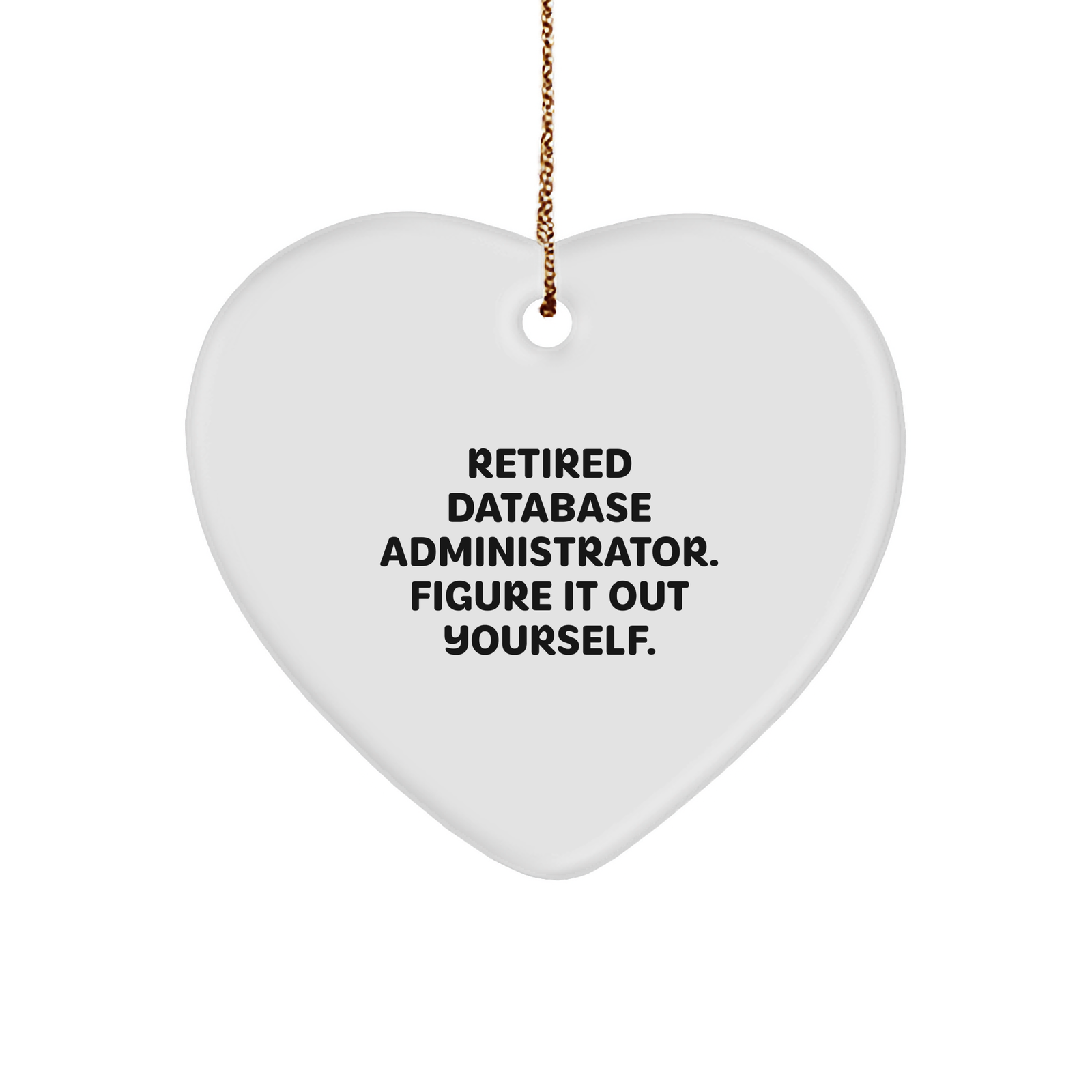 Database Administrator Heart Ornament, 'Retired, Figure It Out Yourself', White, 2.75' Tall, Gift from Friends, for Christmas - Image 1