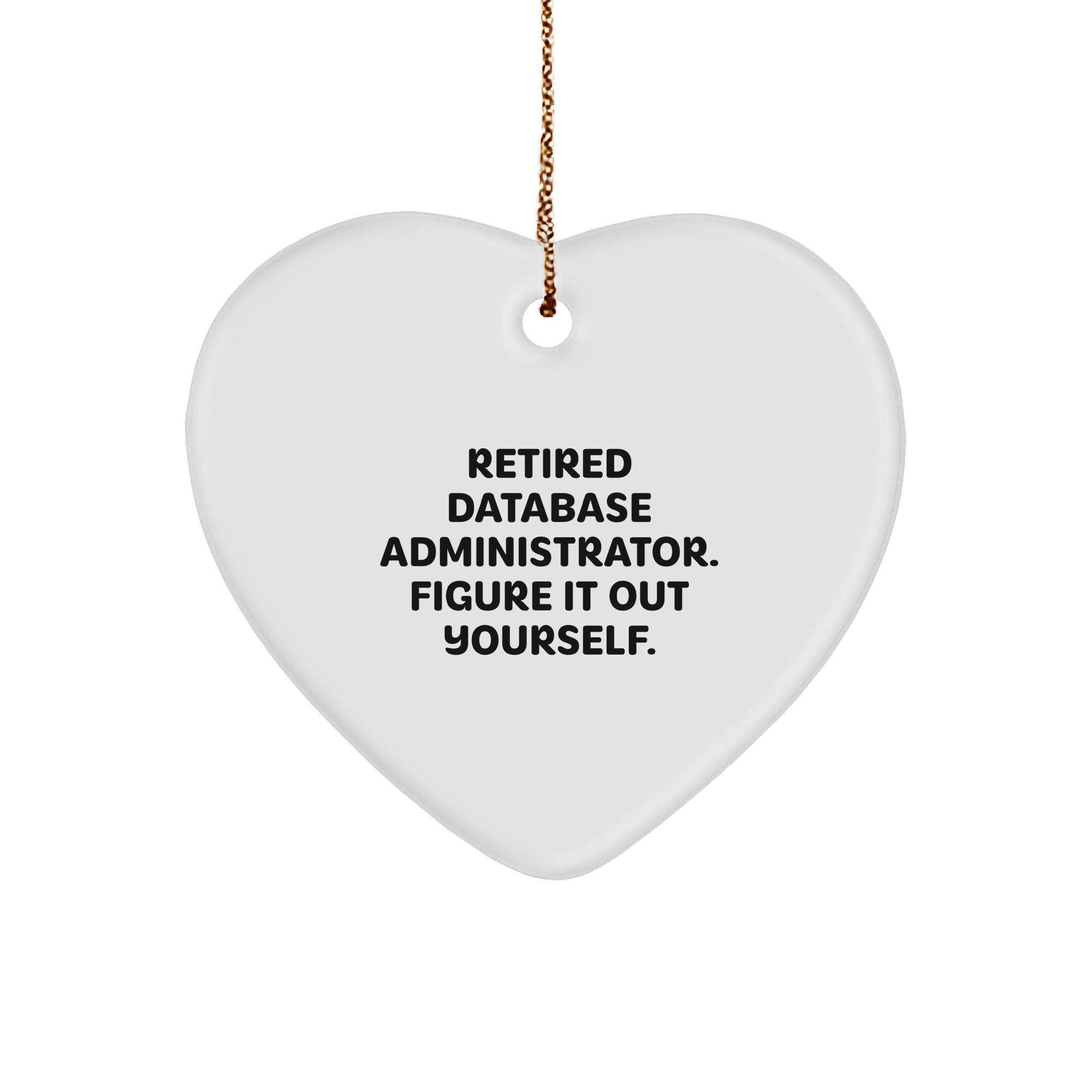 Database Administrator Heart Ornament, 'Retired, Figure It Out Yourself', White, 2.75' Tall, Gift from Friends, for Christmas - Image 1