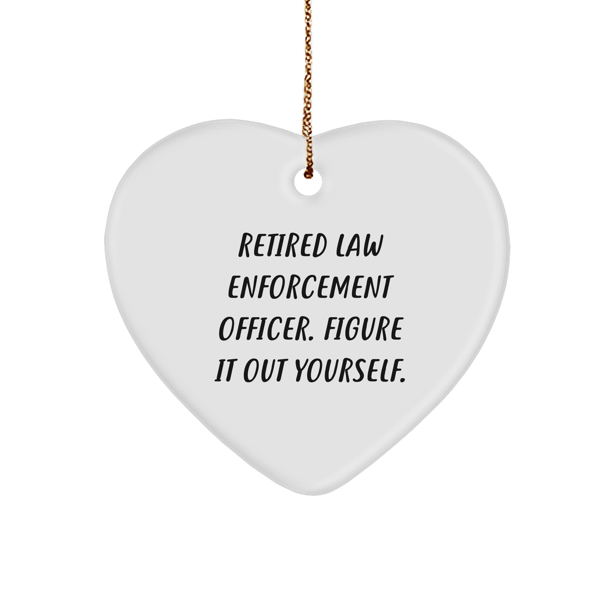 Law Enforcement Officer Heart Ornament, &#39;Retired Law Enforcement Officer. Figure It Out Yourself.&#39; Funny Quote Gifts from Friends to Men, Perfect for Christmas - Image 1