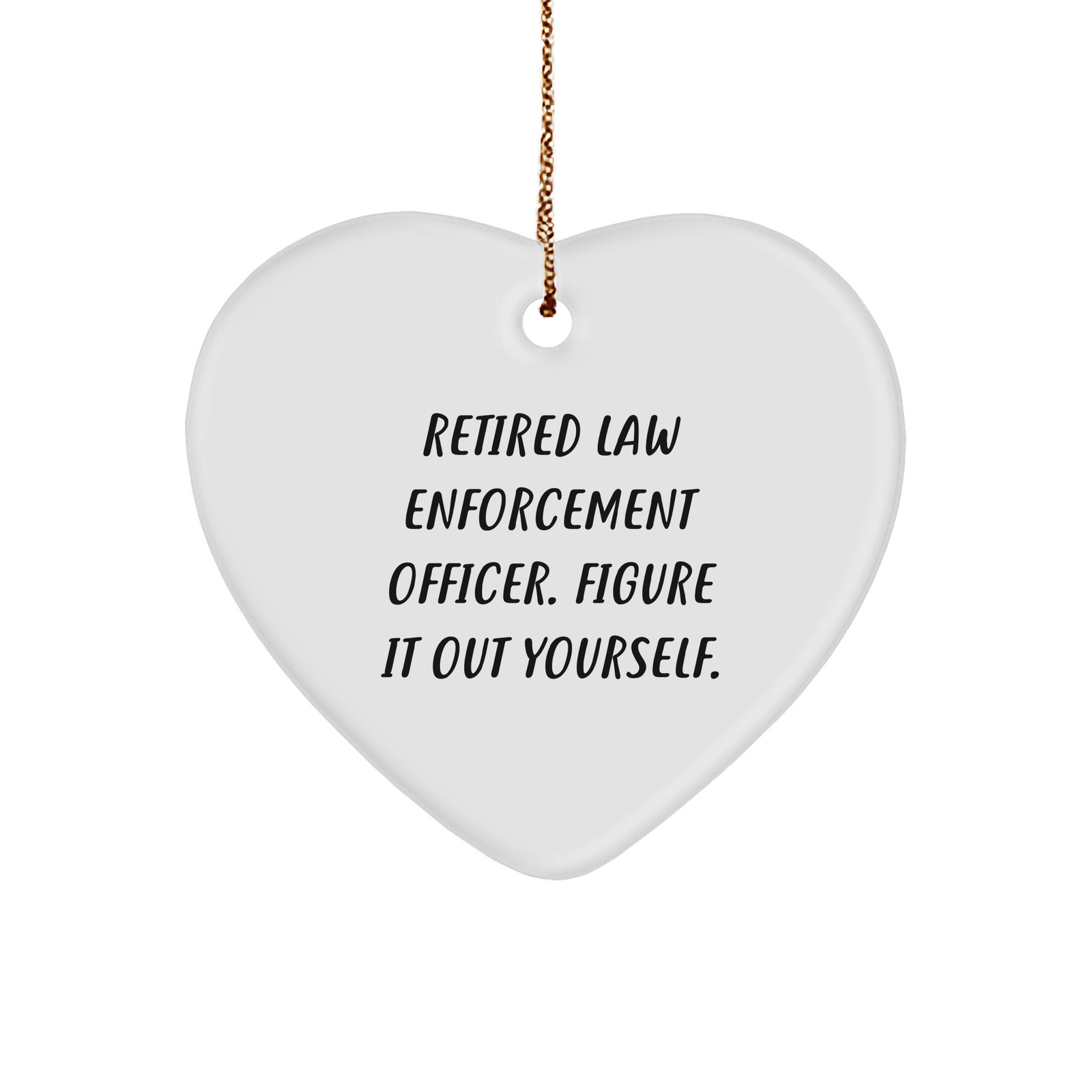 Law Enforcement Officer Heart Ornament, 'Retired Law Enforcement Officer. Figure It Out Yourself.' Funny Quote Gifts from Friends to Men, Perfect for Christmas - Image 1