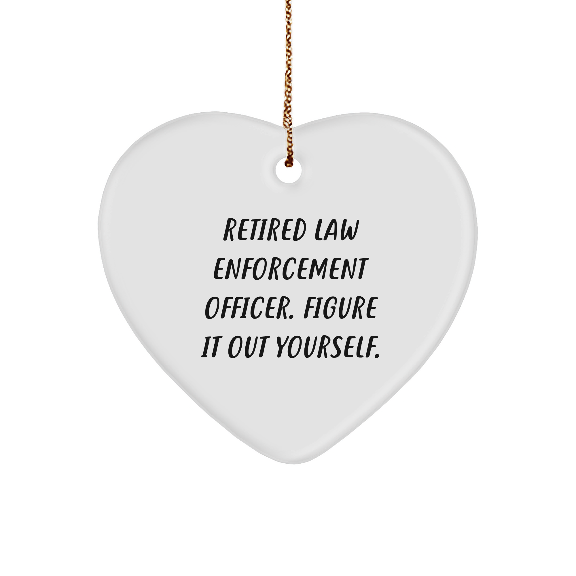 Law Enforcement Officer Heart Ornament, 'Retired Law Enforcement Officer. Figure It Out Yourself.' Funny Quote Gifts from Friends to Men, Perfect for Christmas - Image 1