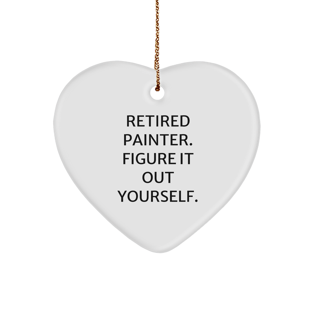 Painter&#39;s Humorous Gift from Friends - Heart Ornament with &#39;Retired Painter. Figure It Out Yourself.&#39; Quote for Christmas - Image 1