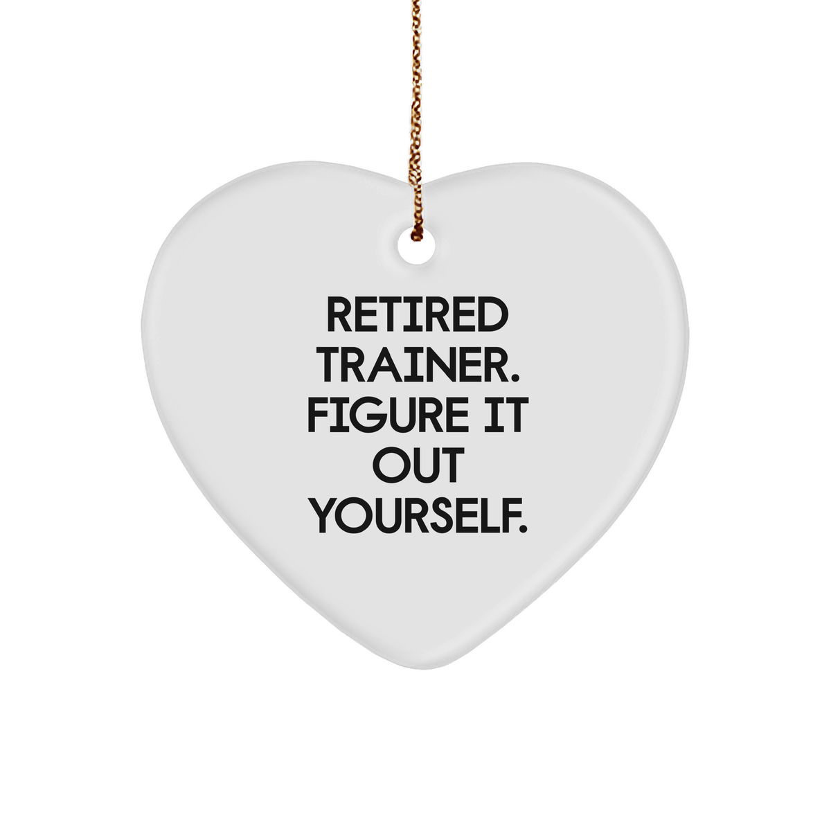 Funny Trainer Gifts from Friends for Christmas - Retired Trainer Figure It Out Yourself Heart Ornament - Image 1