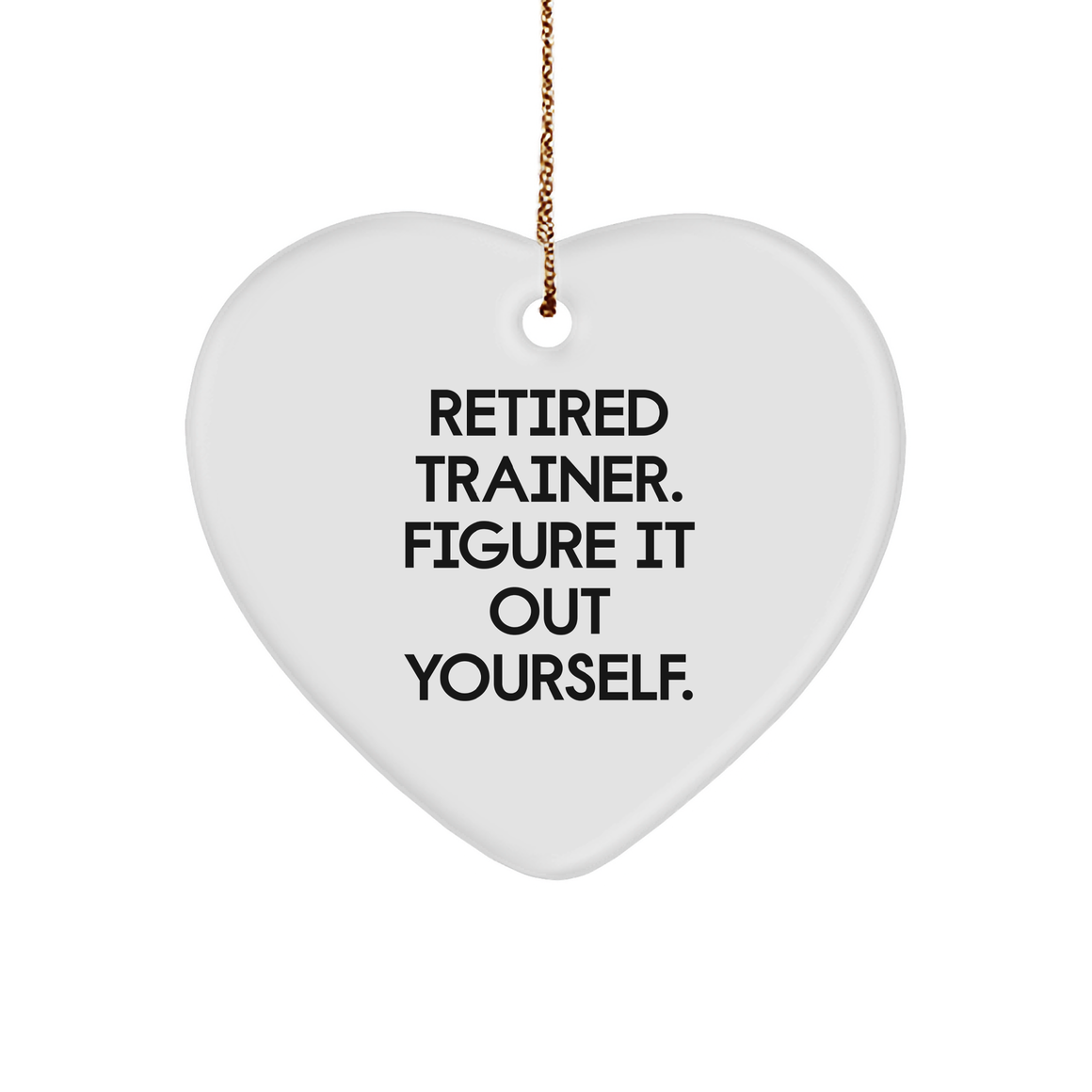 Funny Trainer Gifts from Friends for Christmas - Retired Trainer Figure It Out Yourself Heart Ornament - Image 1