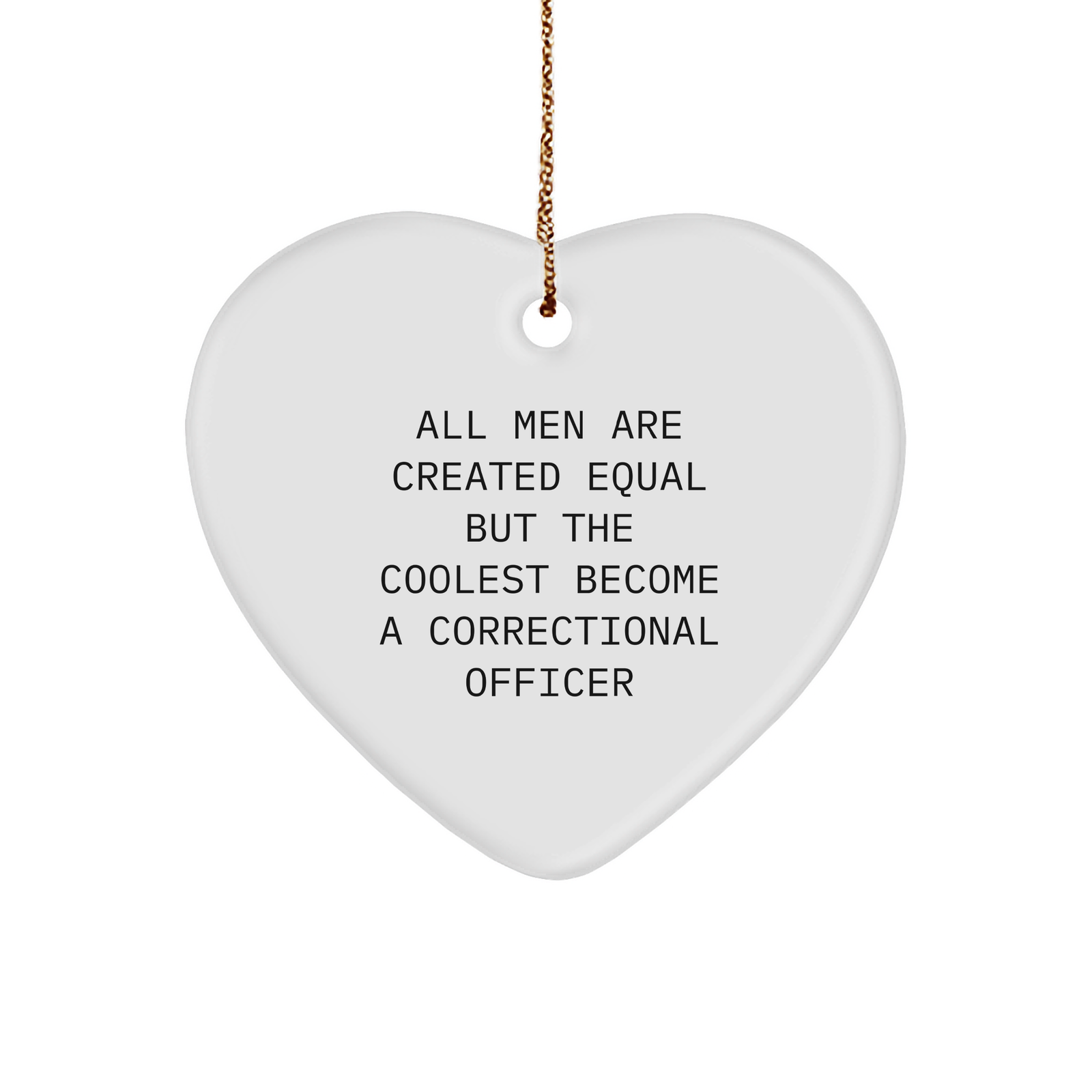 Funny Correctional Officer Heart Ornament, Gifts from Men to Correctional Officer, 'All Men Are Created Equal But The Coolest Become A Correctional Officer' Christmas Unique Gifts - Image 1