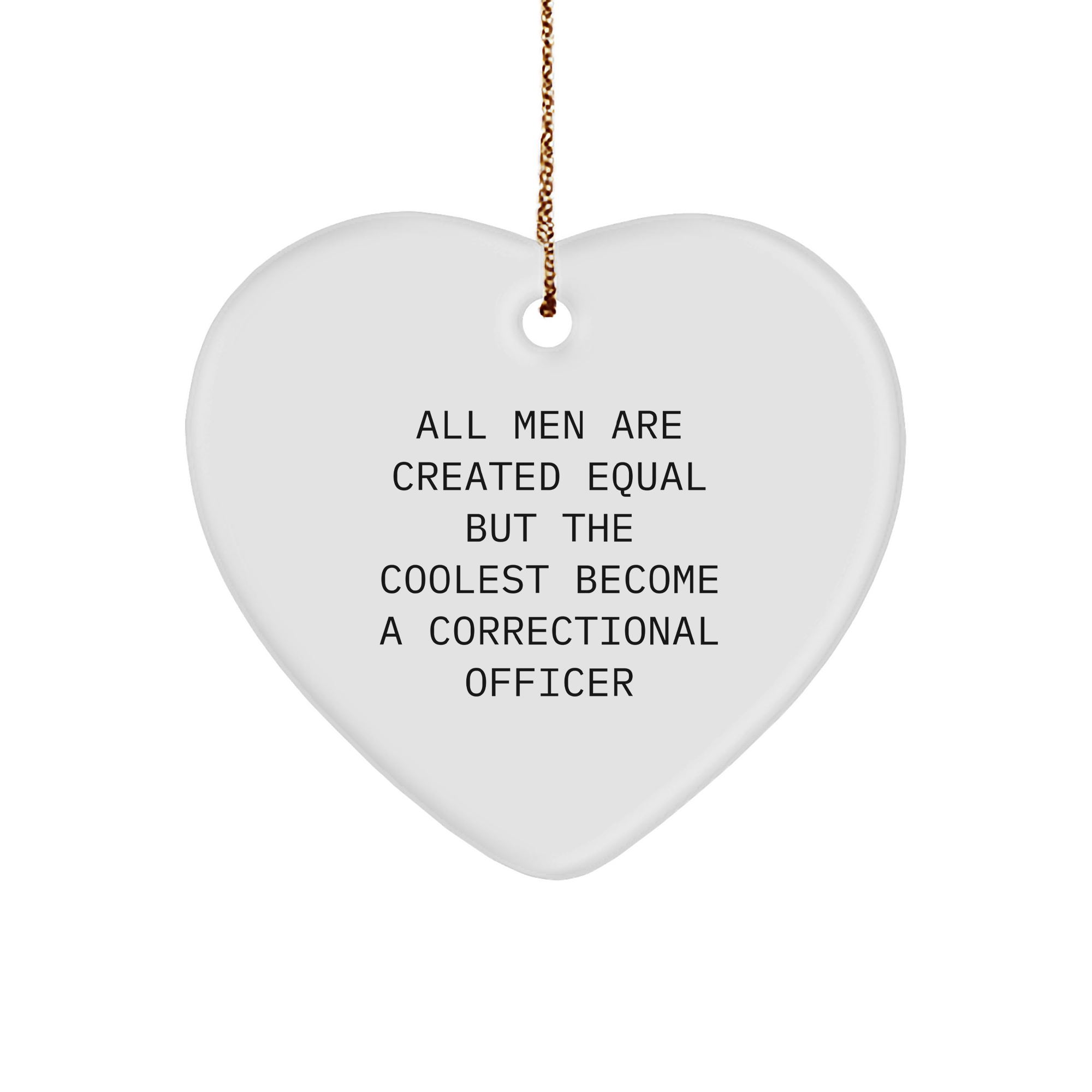 Funny Correctional Officer Heart Ornament, Gifts from Men to Correctional Officer, 'All Men Are Created Equal But The Coolest Become A Correctional Officer' Christmas Unique Gifts - Image 1