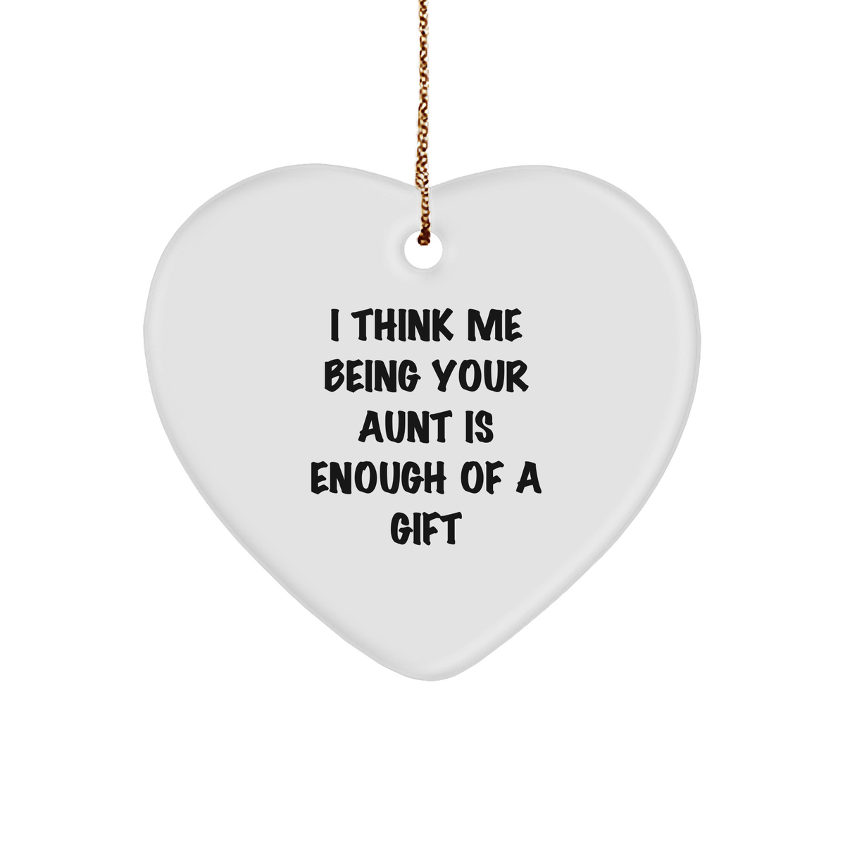 Funny Aunt Heart Ornament Gifts from Men to Aunt, I Think Me Being Your Aunt Is Enough Of A Gift, Heart-Shaped White MDF, 2.75\ - Image 1