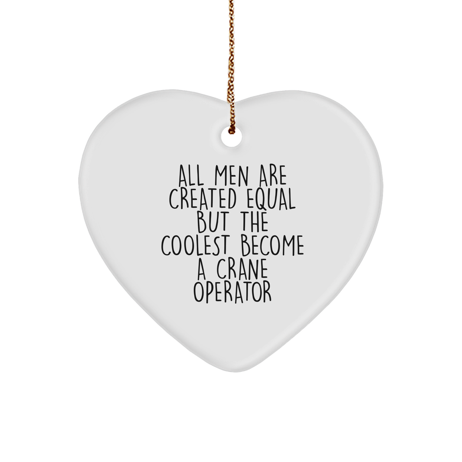 Funny Crane Operator Heart Ornament Gifts from Men to Crane Operator Friends - 'All Men Are Created Equal But The Coolest Become A Crane Operator' - Christmas Unique Gifts - Image 1