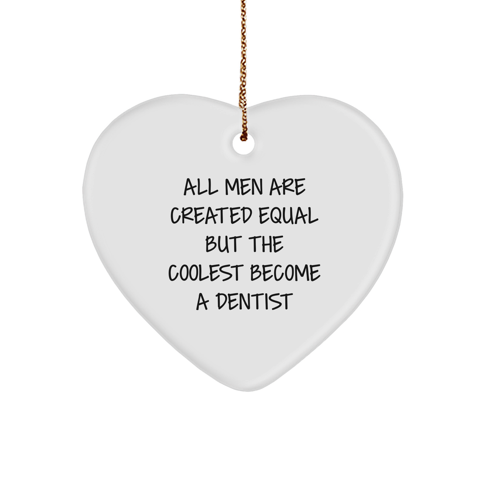 Funny Dentist Gifts, Heart Ornament, 'All Men Are Created Equal But The Coolest Become A Dentist', Christmas Unique Gifts from Friends - Image 1