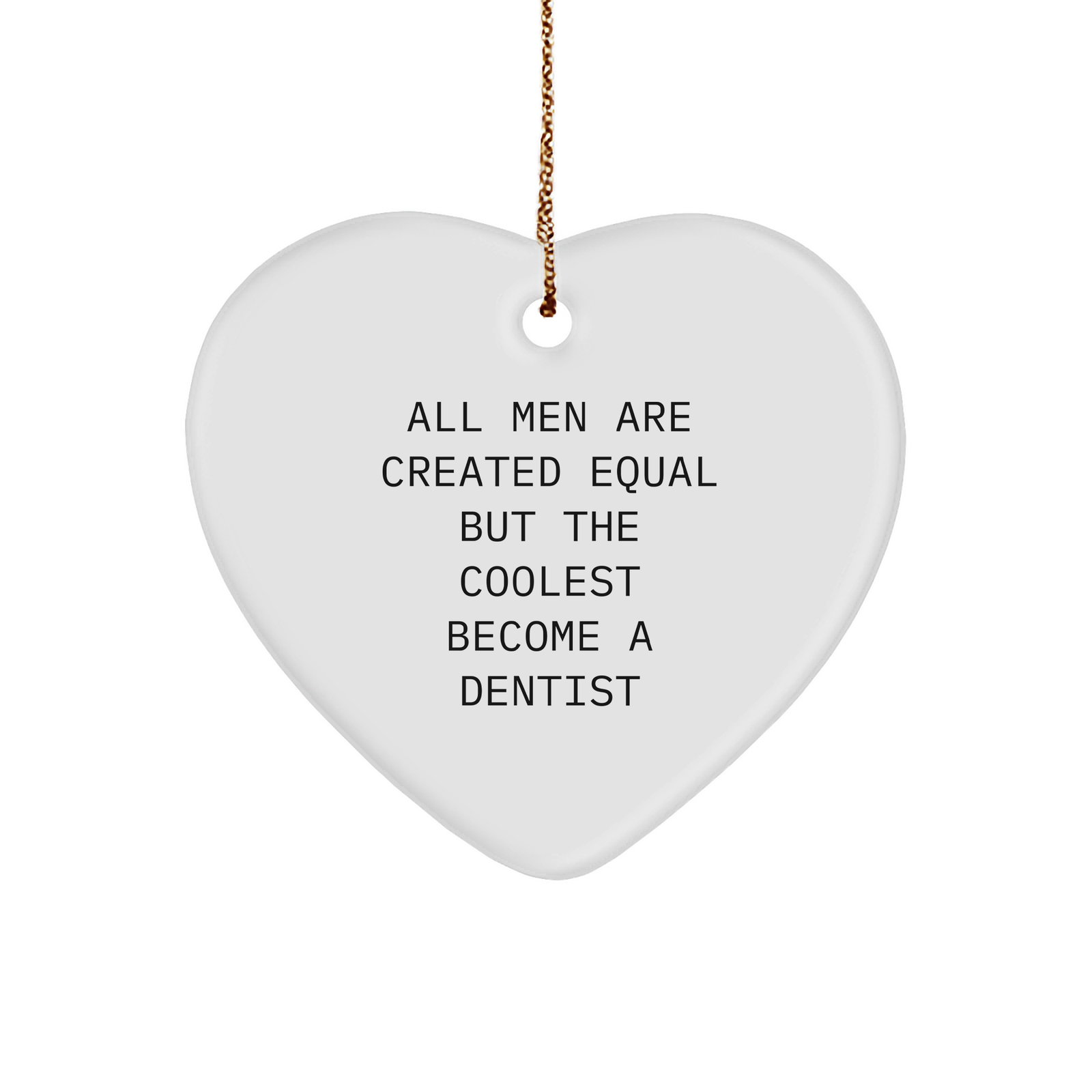 Funny Dentist Gifts, 'All Men Are Created Equal But The Coolest Become A Dentist' Heart Ornament for Christmas, Gifts from Men to Dentists - Image 1
