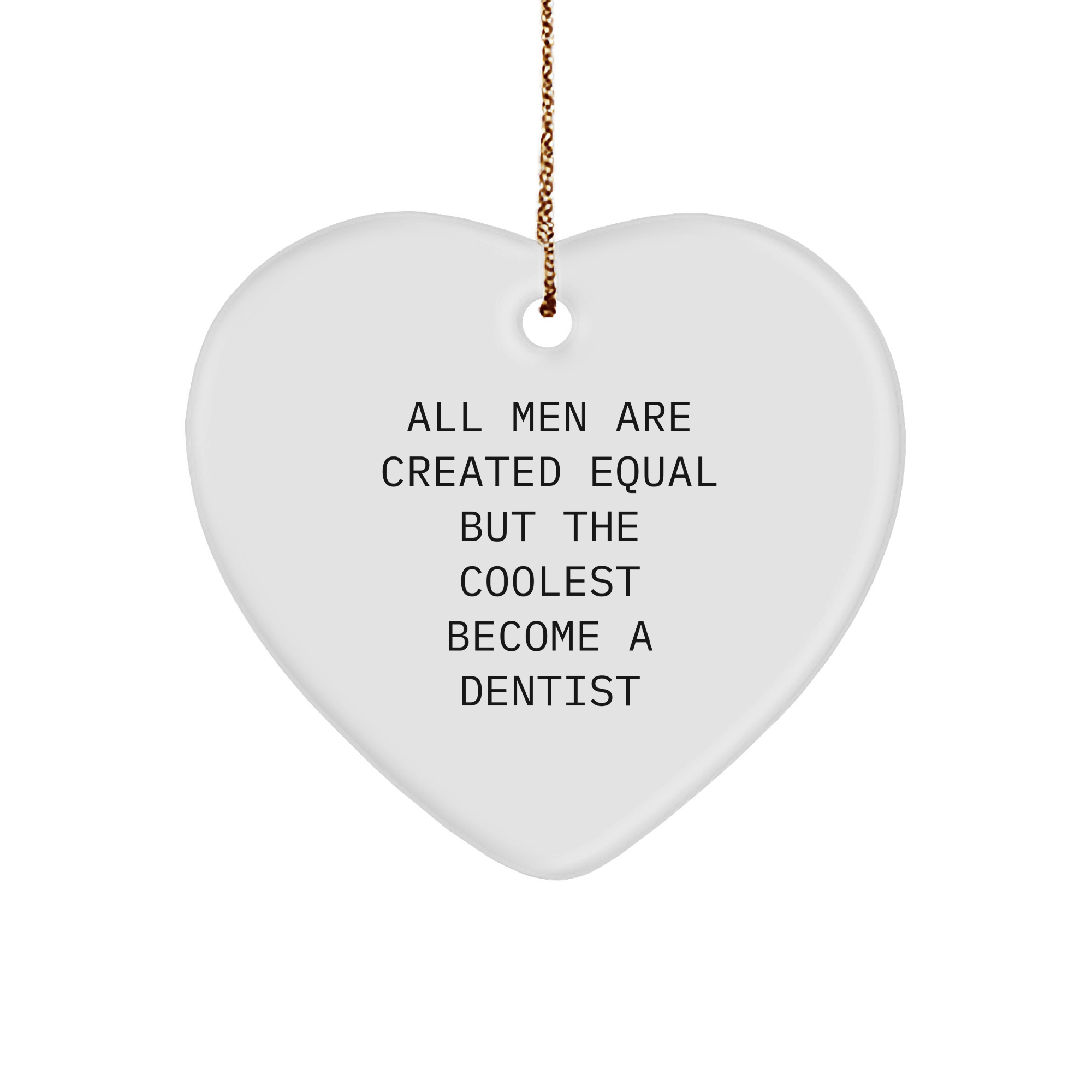 Funny Dentist Gifts, 'All Men Are Created Equal But The Coolest Become A Dentist' Heart Ornament for Christmas, Gifts from Men to Dentists - Image 1