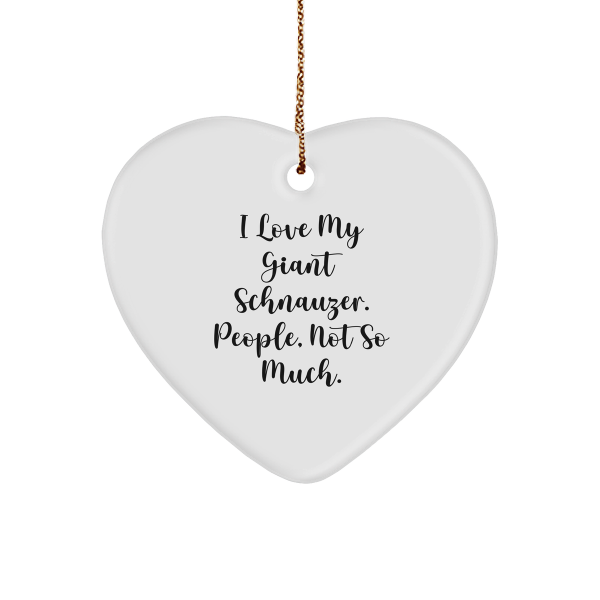 Giant Schnauzer Dog Heart Ornament, I Love My Giant Schnauzer. People, Not So Much., Funny Heart Decoration for Christmas Unique Gifts from Friends and Family - Image 1