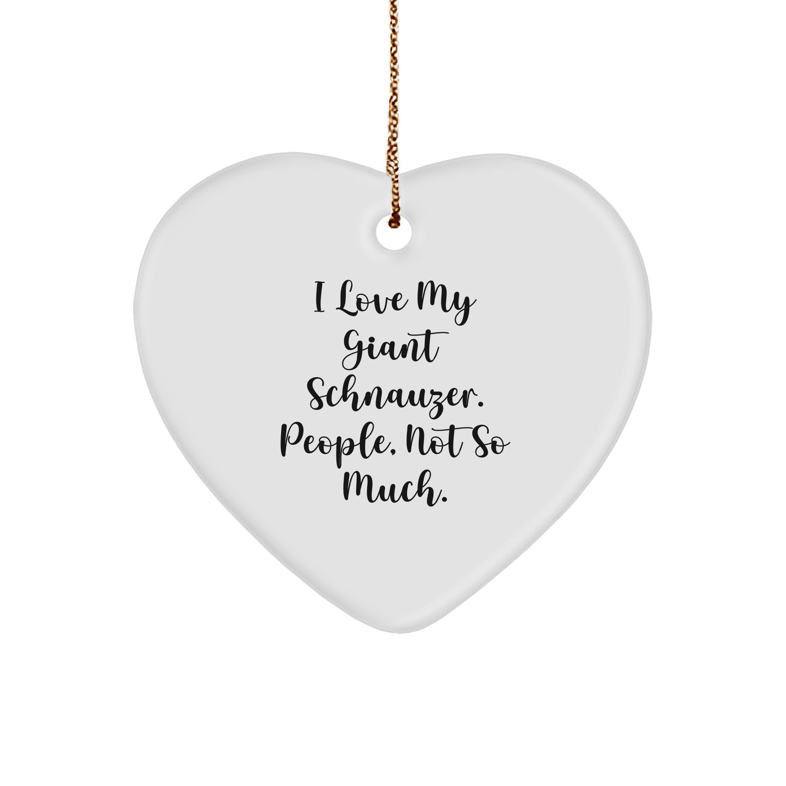 Giant Schnauzer Dog Heart Ornament, I Love My Giant Schnauzer. People, Not So Much., Funny Heart Decoration for Christmas Unique Gifts from Friends and Family - Image 1