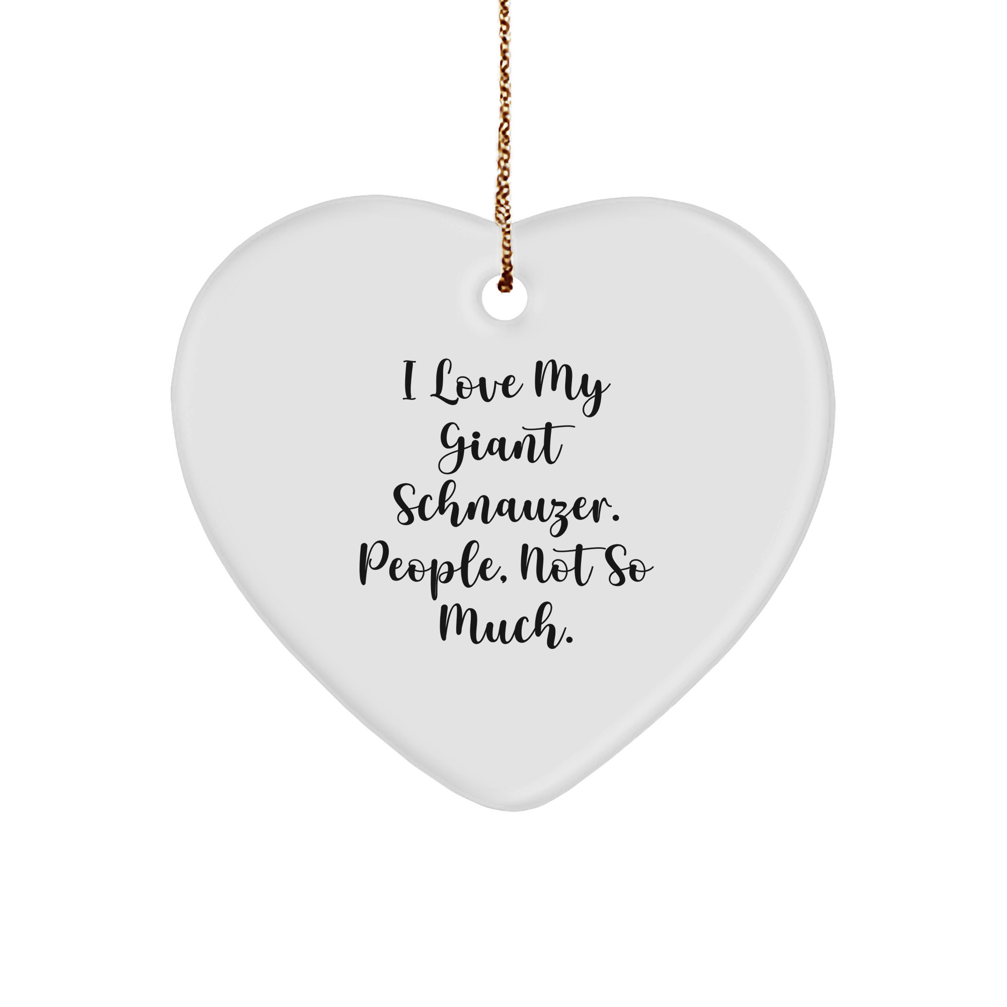 Giant Schnauzer Dog Heart Ornament, I Love My Giant Schnauzer. People, Not So Much., Funny Heart Decoration for Christmas Unique Gifts from Friends and Family - Image 1