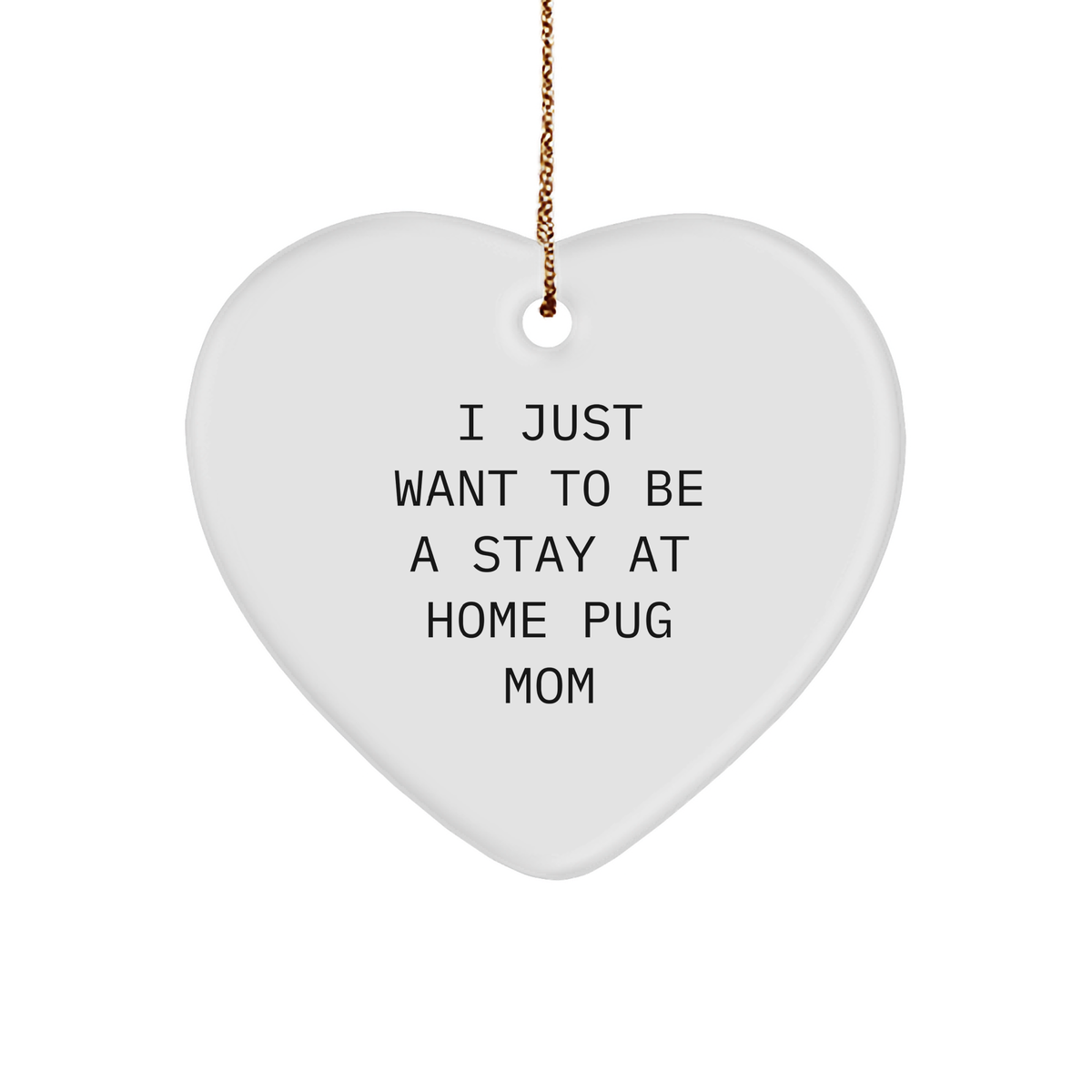 I Just Want To Be A Stay At Home Pug Mom, Heart-Shaped Pug Dog Gifts for Christmas, Gifts from Friends and Family, Pug Dog Lover&#39;s Unique Ornament - Image 1