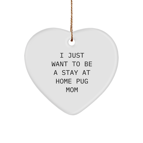 I Just Want To Be A Stay At Home Pug Mom, Heart-Shaped Pug Dog Gifts for Christmas, Gifts from Friends and Family, Pug Dog Lover's Unique Ornament - Image 1